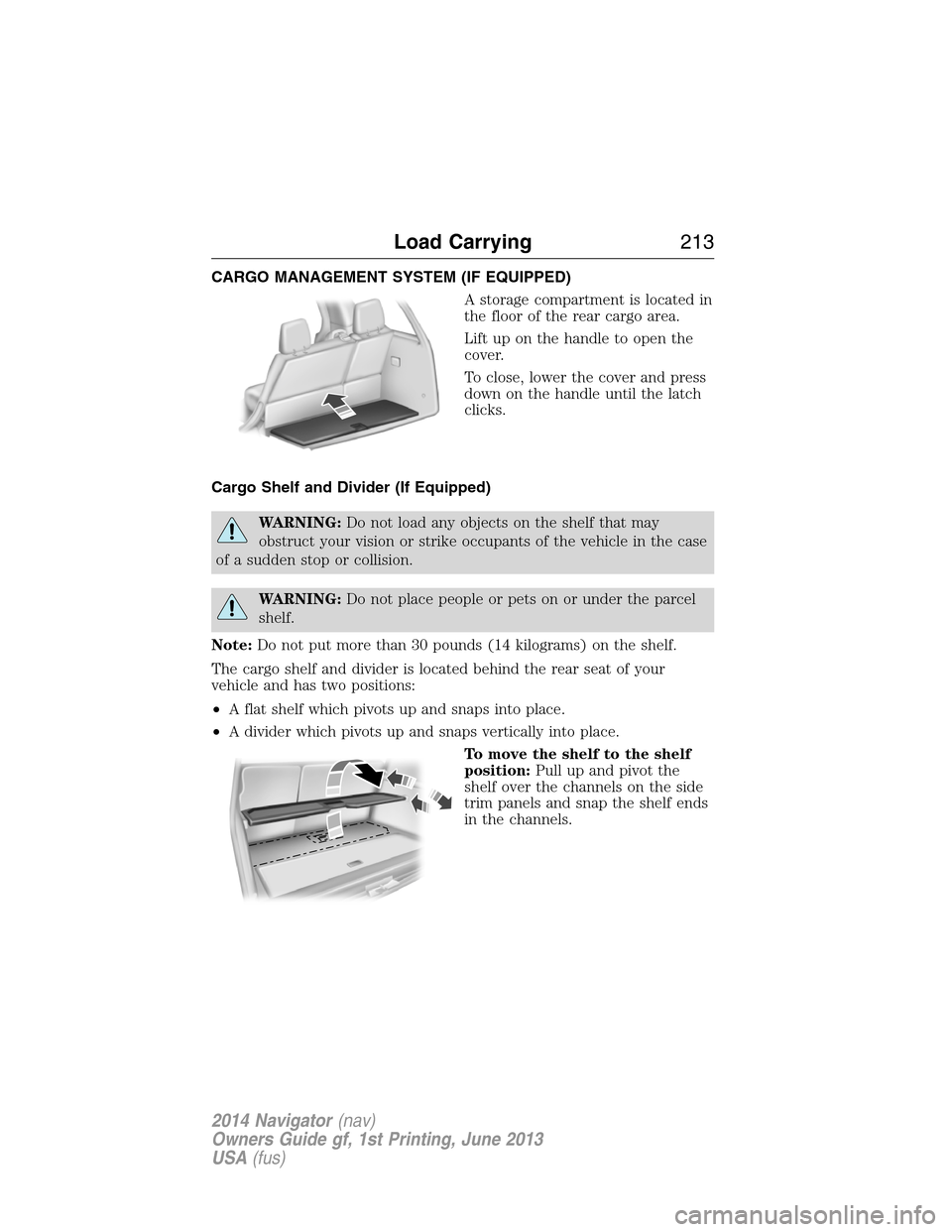 LINCOLN NAVIGATOR 2014  Owners Manual CARGO MANAGEMENT SYSTEM (IF EQUIPPED)
A storage compartment is located in
the floor of the rear cargo area.
Lift up on the handle to open the
cover.
To close, lower the cover and press
down on the han