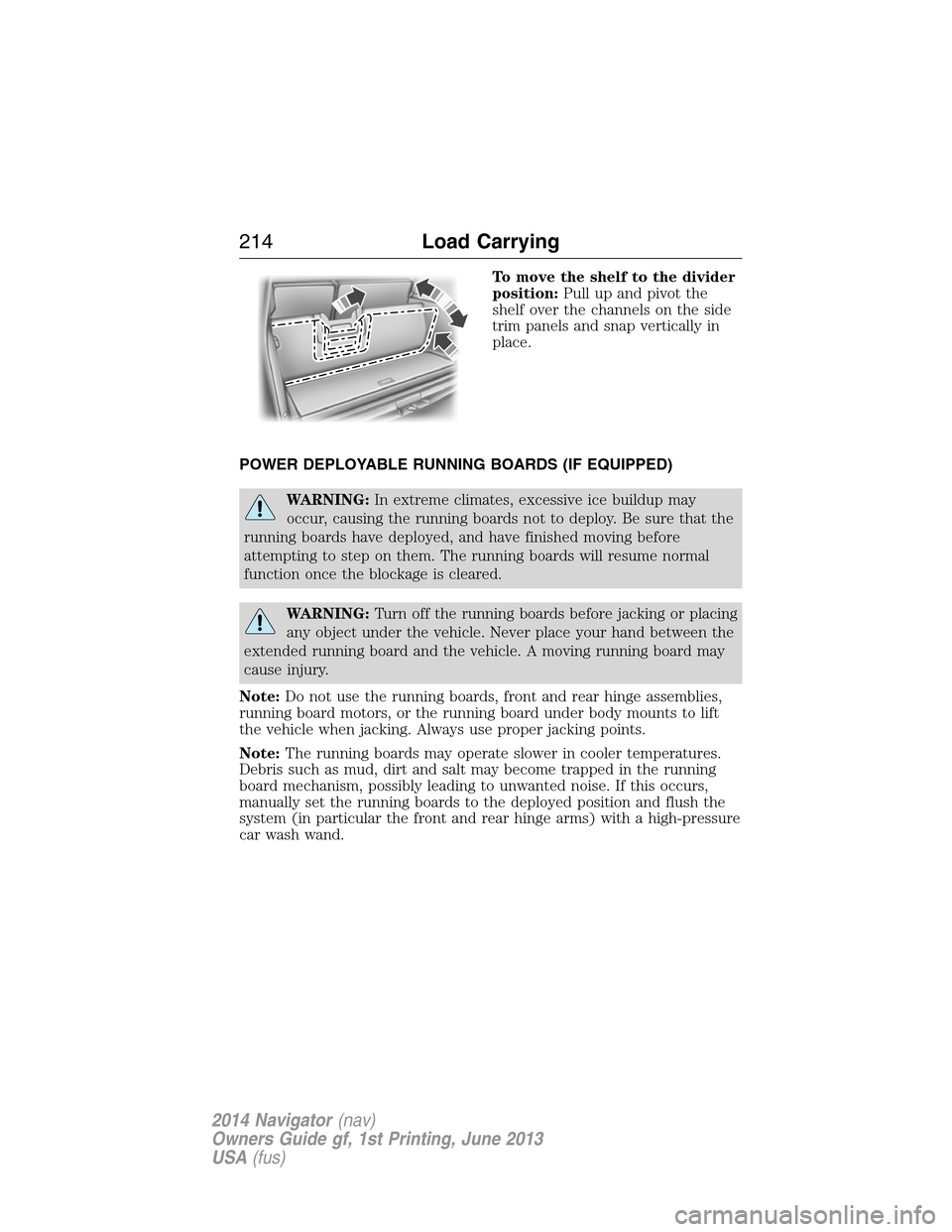 LINCOLN NAVIGATOR 2014  Owners Manual To move the shelf to the divider
position:Pull up and pivot the
shelf over the channels on the side
trim panels and snap vertically in
place.
POWER DEPLOYABLE RUNNING BOARDS (IF EQUIPPED)
WARNING:In e