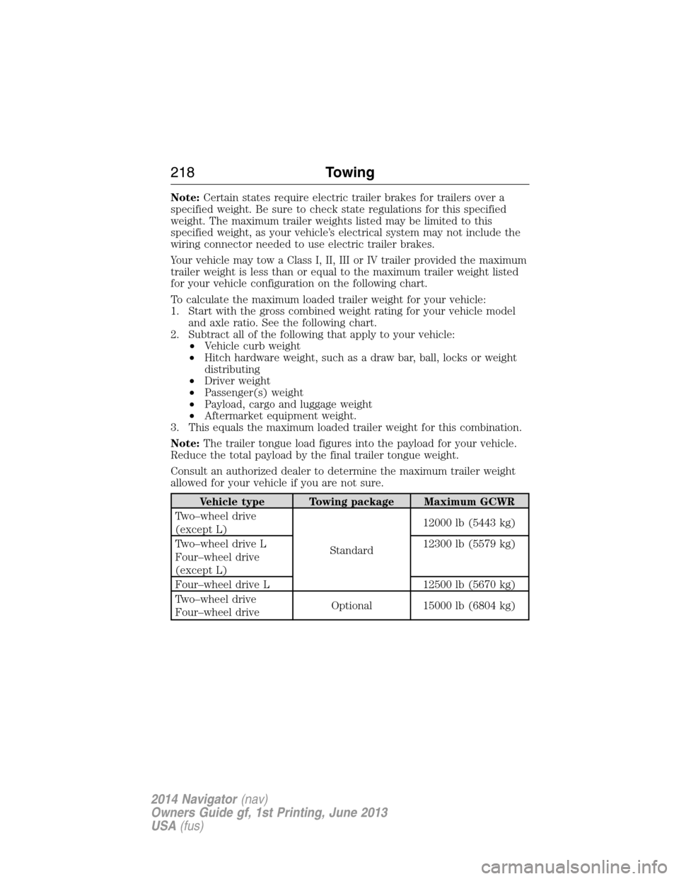LINCOLN NAVIGATOR 2014  Owners Manual Note:Certain states require electric trailer brakes for trailers over a
specified weight. Be sure to check state regulations for this specified
weight. The maximum trailer weights listed may be limite