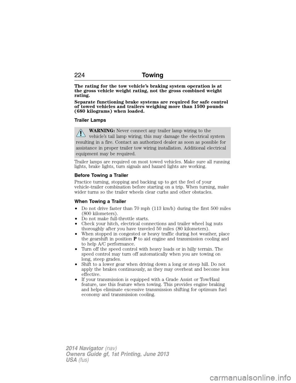 LINCOLN NAVIGATOR 2014 User Guide The rating for the tow vehicle’s braking system operation is at
the gross vehicle weight rating, not the gross combined weight
rating.
Separate functioning brake systems are required for safe contro LINCOLN NAVIGATOR 2014 User Guide The rating for the tow vehicle’s braking system operation is at
the gross vehicle weight rating, not the gross combined weight
rating.
Separate functioning brake systems are required for safe contro