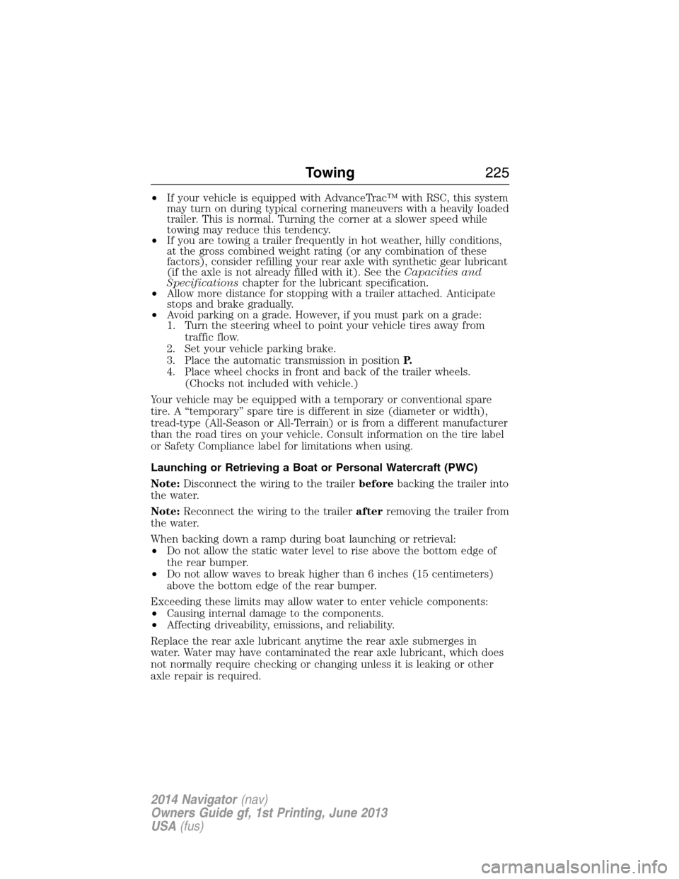 LINCOLN NAVIGATOR 2014 Owners Manual •If your vehicle is equipped with AdvanceTrac™ with RSC, this system
may turn on during typical cornering maneuvers with a heavily loaded
trailer. This is normal. Turning the corner at a slower sp LINCOLN NAVIGATOR 2014 Owners Manual •If your vehicle is equipped with AdvanceTrac™ with RSC, this system
may turn on during typical cornering maneuvers with a heavily loaded
trailer. This is normal. Turning the corner at a slower sp
