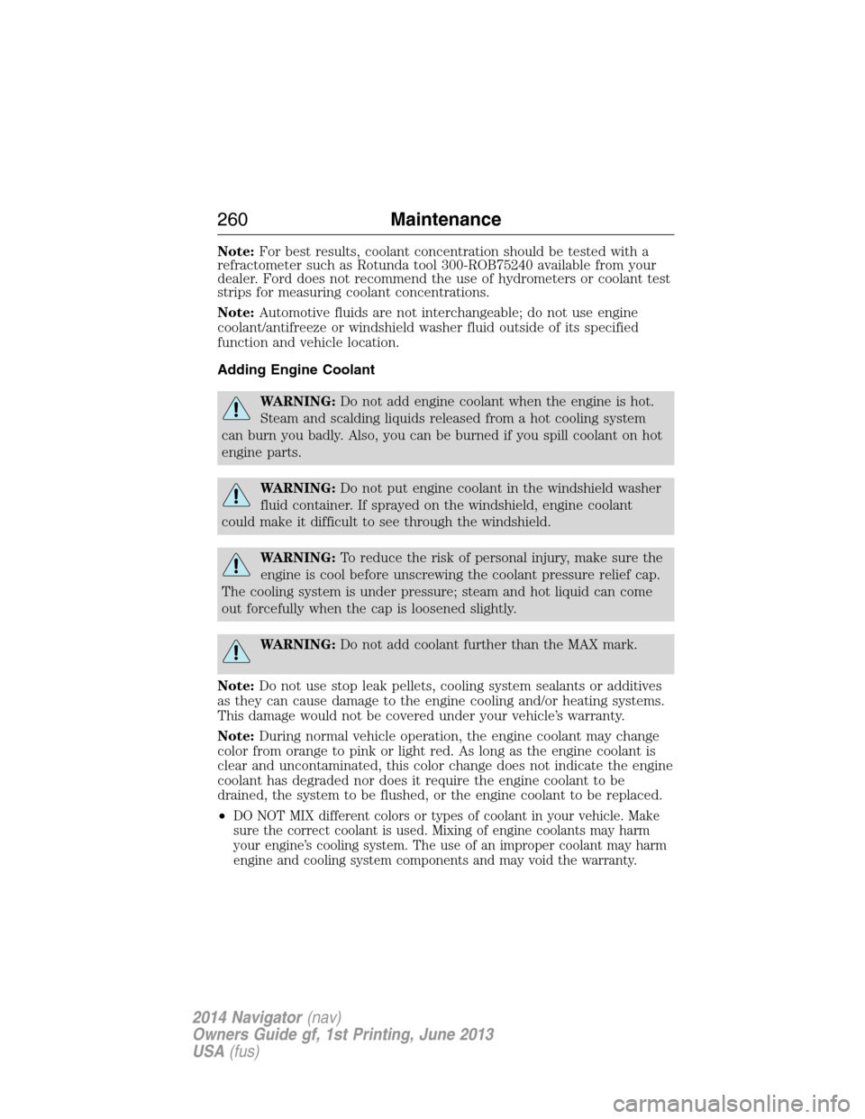 LINCOLN NAVIGATOR 2014 Owners Manual Note:For best results, coolant concentration should be tested with a
refractometer such as Rotunda tool 300-ROB75240 available from your
dealer. Ford does not recommend the use of hydrometers or coola LINCOLN NAVIGATOR 2014 Owners Manual Note:For best results, coolant concentration should be tested with a
refractometer such as Rotunda tool 300-ROB75240 available from your
dealer. Ford does not recommend the use of hydrometers or coola