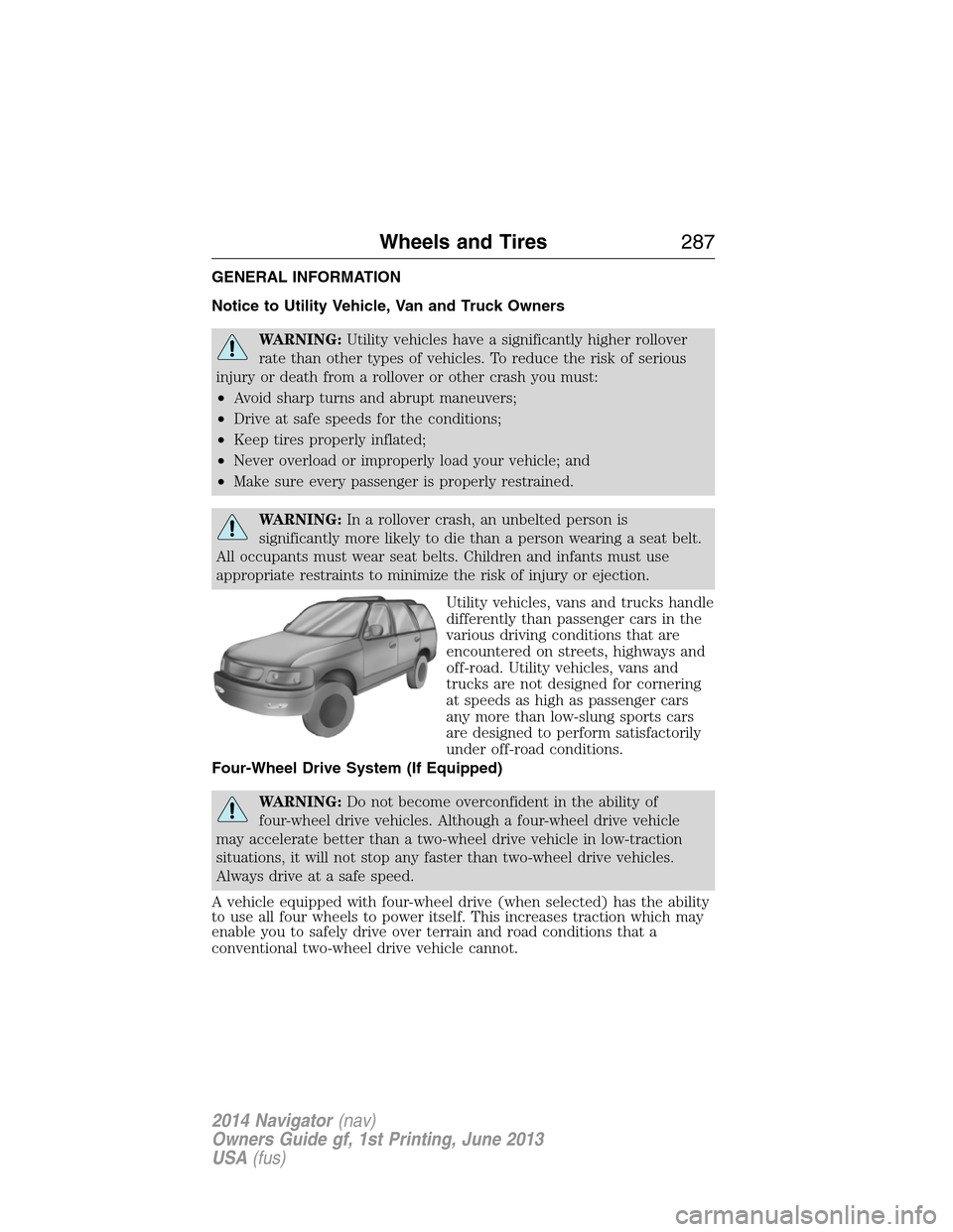 LINCOLN NAVIGATOR 2014  Owners Manual GENERAL INFORMATION
Notice to Utility Vehicle, Van and Truck Owners
WARNING:Utility vehicles have a significantly higher rollover
rate than other types of vehicles. To reduce the risk of serious
injur