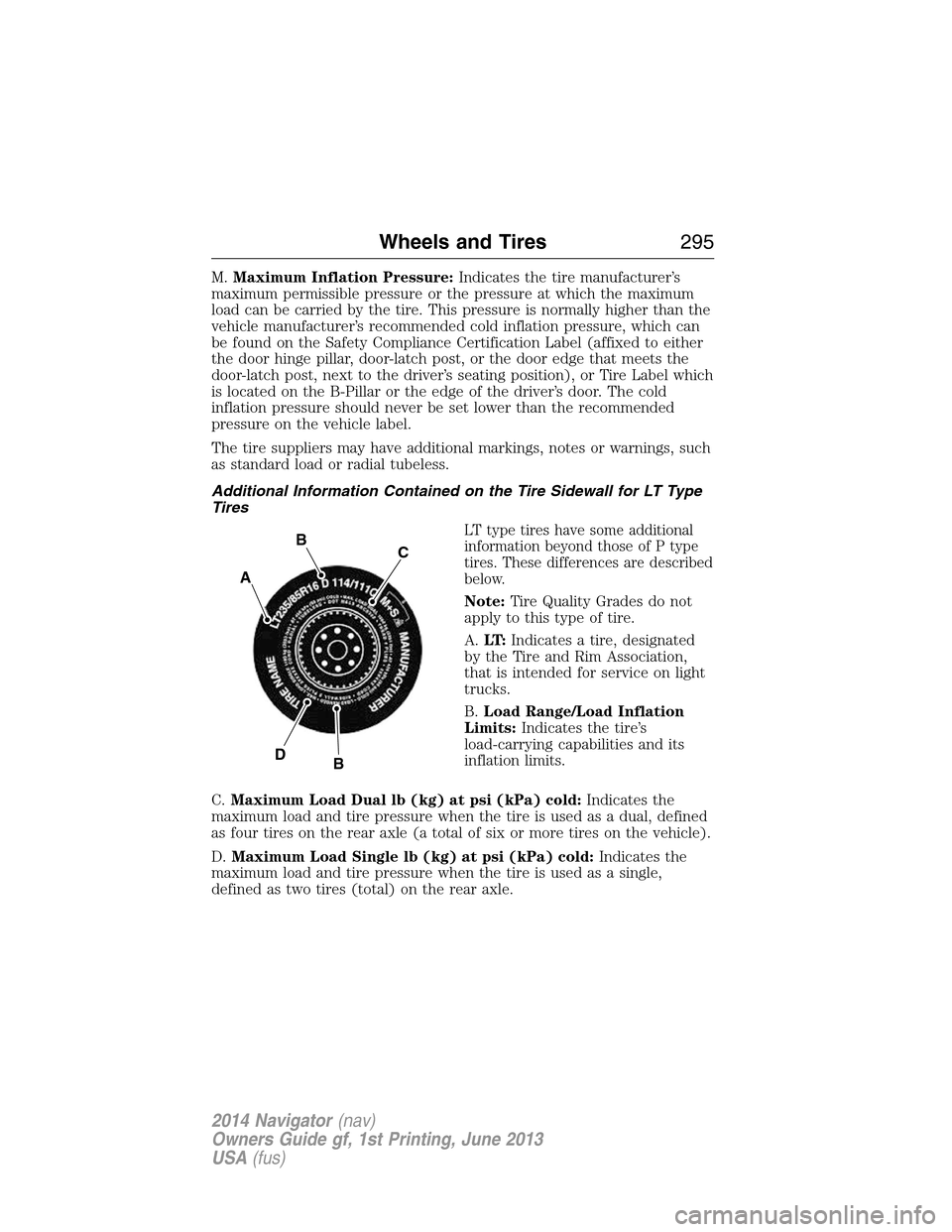 LINCOLN NAVIGATOR 2014 Owners Manual M.Maximum Inflation Pressure:Indicates the tire manufacturer’s
maximum permissible pressure or the pressure at which the maximum
load can be carried by the tire. This pressure is normally higher tha LINCOLN NAVIGATOR 2014 Owners Manual M.Maximum Inflation Pressure:Indicates the tire manufacturer’s
maximum permissible pressure or the pressure at which the maximum
load can be carried by the tire. This pressure is normally higher tha