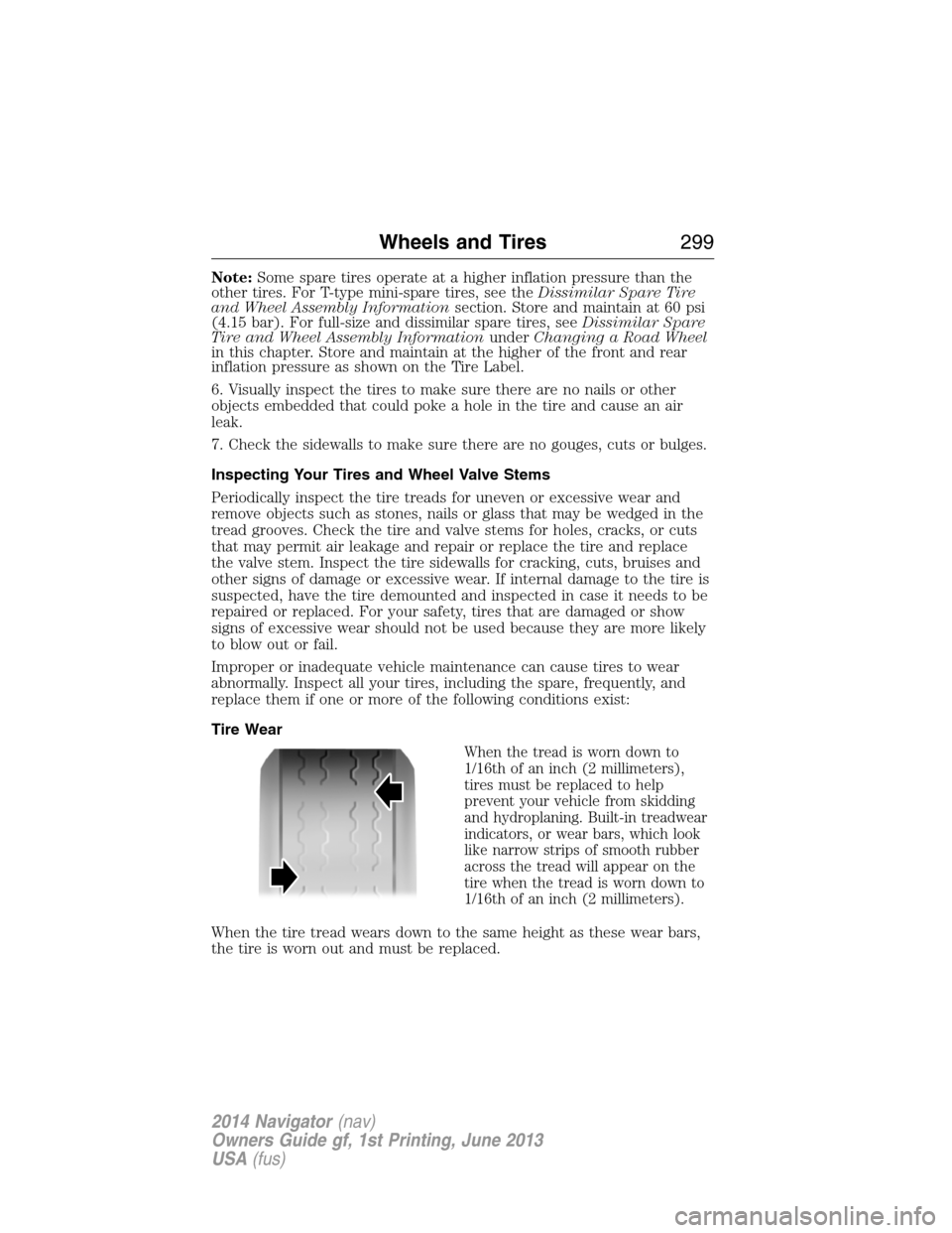 LINCOLN NAVIGATOR 2014 Owners Manual Note:Some spare tires operate at a higher inflation pressure than the
other tires. For T-type mini-spare tires, see theDissimilar Spare Tire
and Wheel Assembly Informationsection. Store and maintain a LINCOLN NAVIGATOR 2014 Owners Manual Note:Some spare tires operate at a higher inflation pressure than the
other tires. For T-type mini-spare tires, see theDissimilar Spare Tire
and Wheel Assembly Informationsection. Store and maintain a