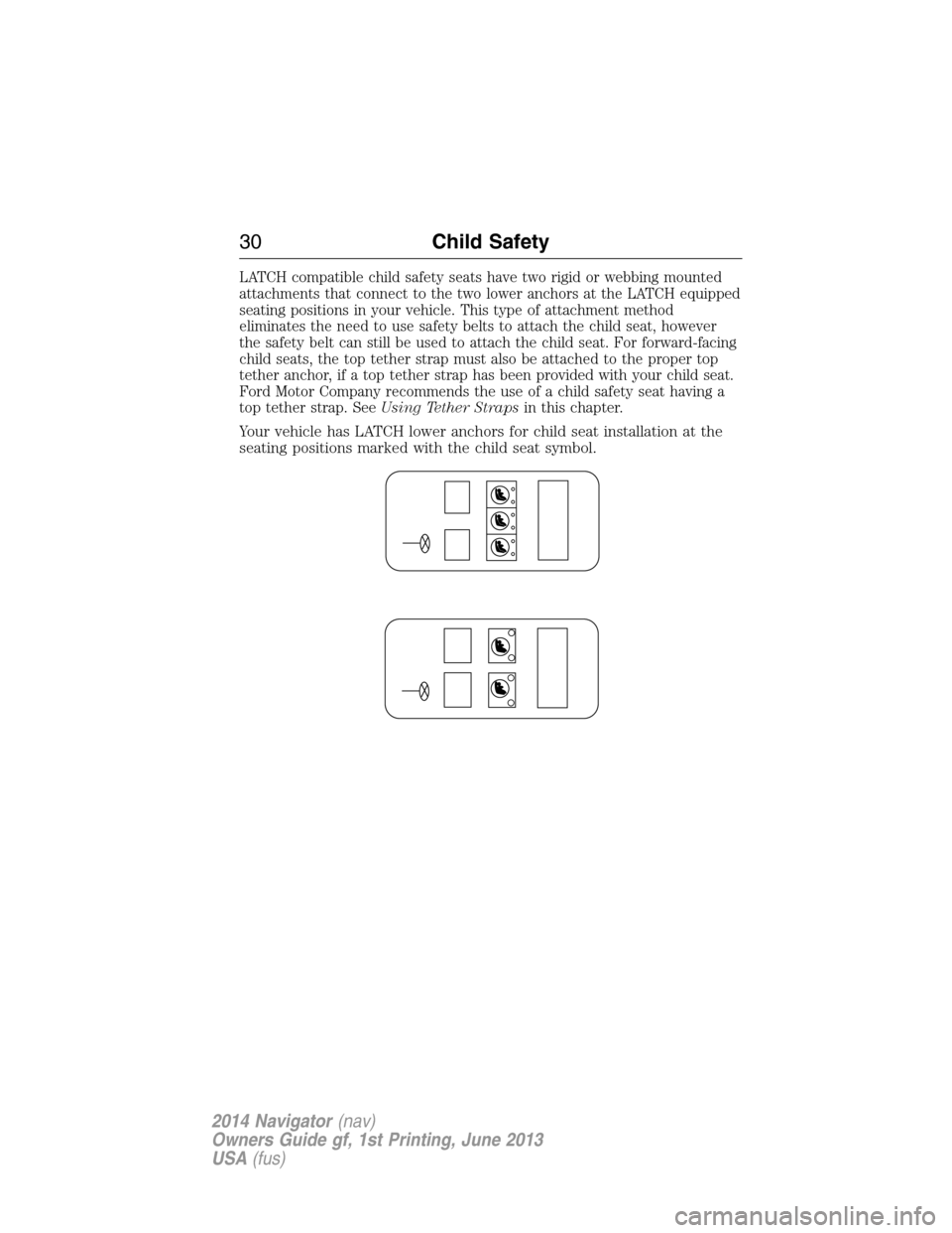 LINCOLN NAVIGATOR 2014 Owners Guide LATCH compatible child safety seats have two rigid or webbing mounted
attachments that connect to the two lower anchors at the LATCH equipped
seating positions in your vehicle. This type of attachment LINCOLN NAVIGATOR 2014 Owners Guide LATCH compatible child safety seats have two rigid or webbing mounted
attachments that connect to the two lower anchors at the LATCH equipped
seating positions in your vehicle. This type of attachment