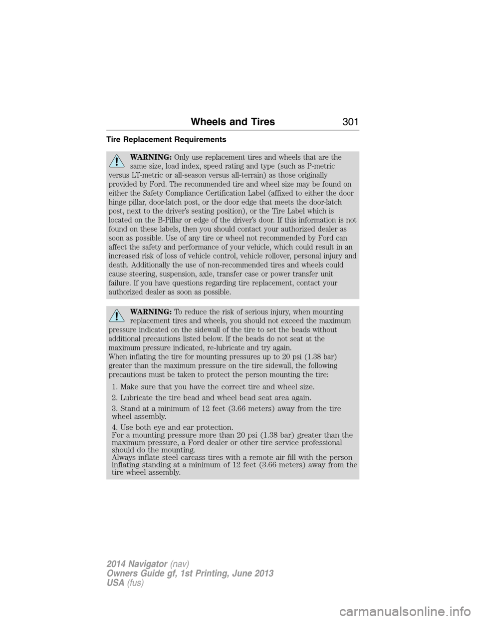 LINCOLN NAVIGATOR 2014 Owners Manual Tire Replacement Requirements
WARNING:Only use replacement tires and wheels that are the
same size, load index, speed rating and type (such as P-metric
versus LT-metric or all-season versus all-terrai LINCOLN NAVIGATOR 2014 Owners Manual Tire Replacement Requirements
WARNING:Only use replacement tires and wheels that are the
same size, load index, speed rating and type (such as P-metric
versus LT-metric or all-season versus all-terrai