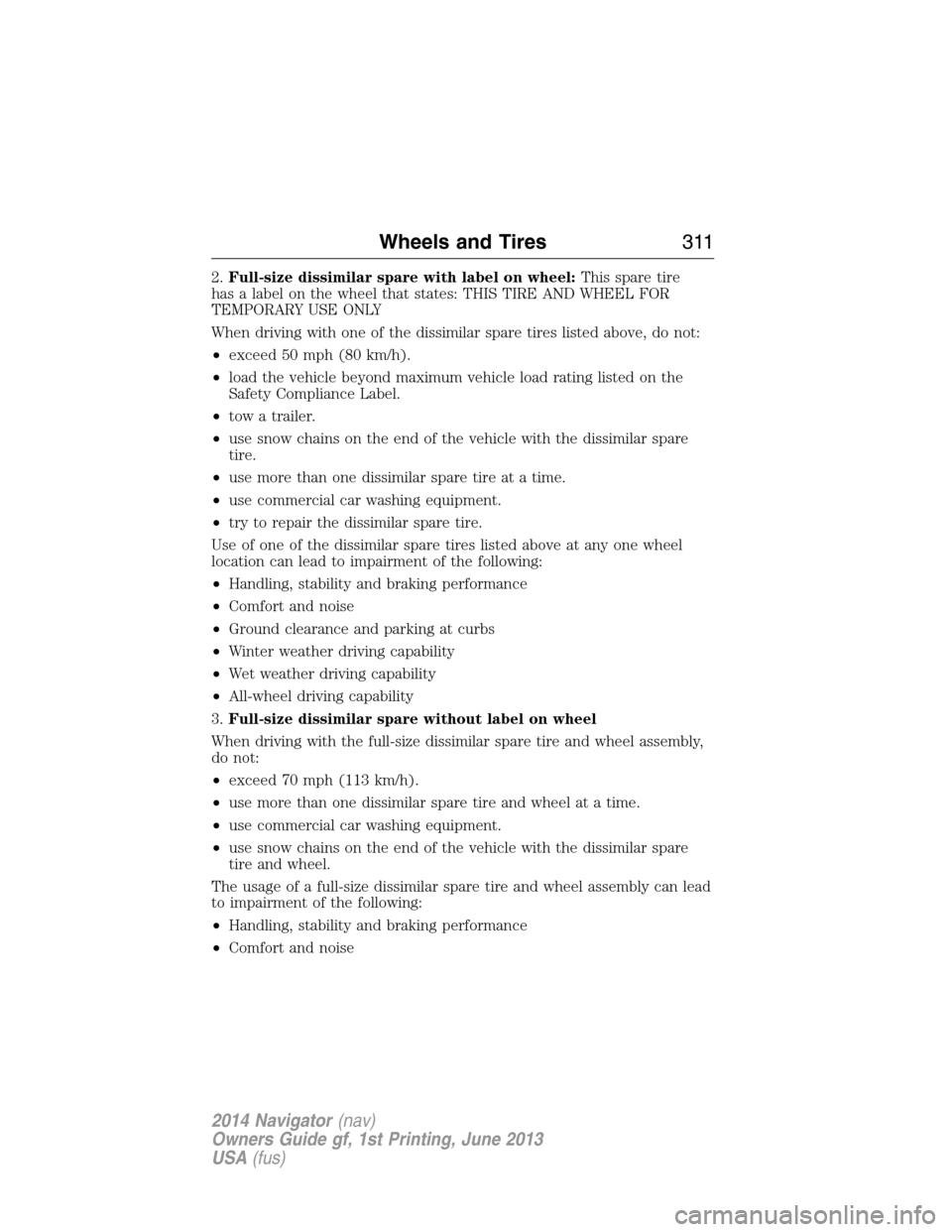 LINCOLN NAVIGATOR 2014  Owners Manual 2.Full-size dissimilar spare with label on wheel:This spare tire
has a label on the wheel that states: THIS TIRE AND WHEEL FOR
TEMPORARY USE ONLY
When driving with one of the dissimilar spare tires li