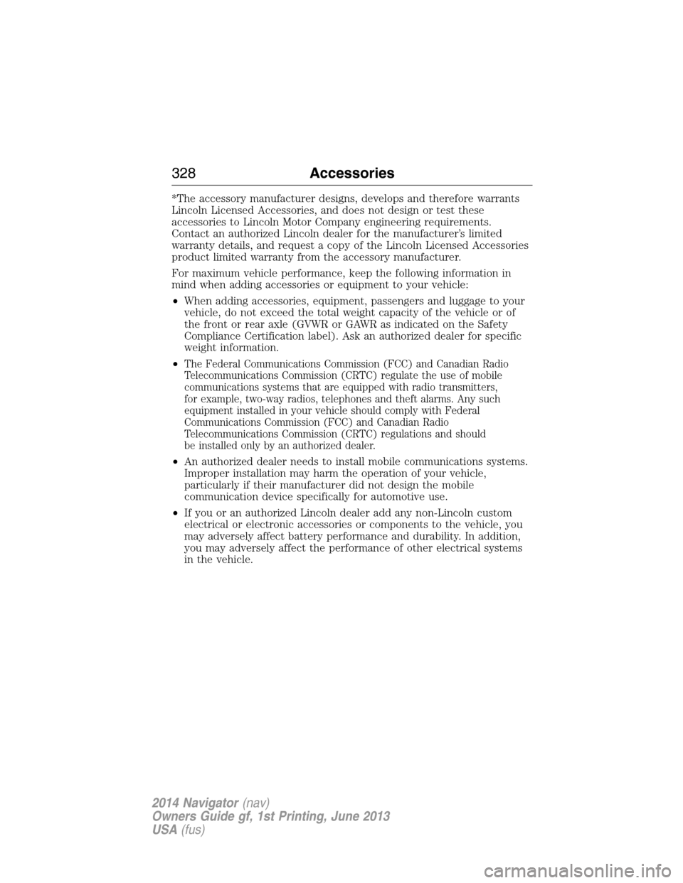 LINCOLN NAVIGATOR 2014 Owners Manual *The accessory manufacturer designs, develops and therefore warrants
Lincoln Licensed Accessories, and does not design or test these
accessories to Lincoln Motor Company engineering requirements.
Cont LINCOLN NAVIGATOR 2014 Owners Manual *The accessory manufacturer designs, develops and therefore warrants
Lincoln Licensed Accessories, and does not design or test these
accessories to Lincoln Motor Company engineering requirements.
Cont