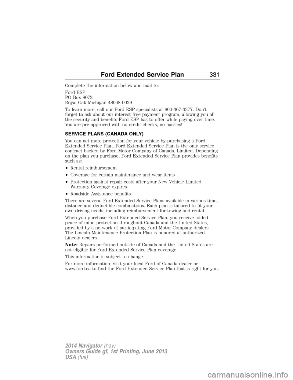 LINCOLN NAVIGATOR 2014 Owners Manual Complete the information below and mail to:
Ford ESP
PO Box 8072
Royal Oak Michigan 48068-0039
To learn more, call our Ford ESP specialists at 800-367-3377. Don’t
forget to ask about our interest fr LINCOLN NAVIGATOR 2014 Owners Manual Complete the information below and mail to:
Ford ESP
PO Box 8072
Royal Oak Michigan 48068-0039
To learn more, call our Ford ESP specialists at 800-367-3377. Don’t
forget to ask about our interest fr