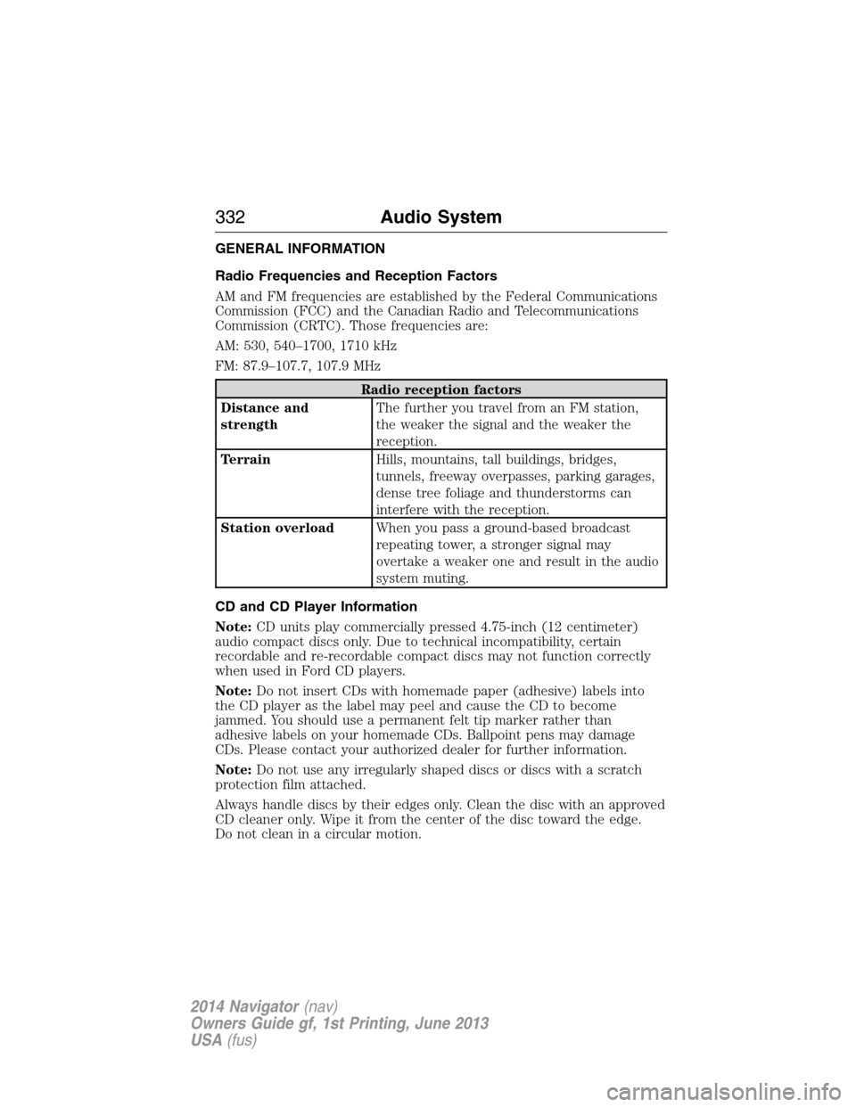LINCOLN NAVIGATOR 2014 Owners Manual GENERAL INFORMATION
Radio Frequencies and Reception Factors
AM and FM frequencies are established by the Federal Communications
Commission (FCC) and the Canadian Radio and Telecommunications
Commissio LINCOLN NAVIGATOR 2014 Owners Manual GENERAL INFORMATION
Radio Frequencies and Reception Factors
AM and FM frequencies are established by the Federal Communications
Commission (FCC) and the Canadian Radio and Telecommunications
Commissio