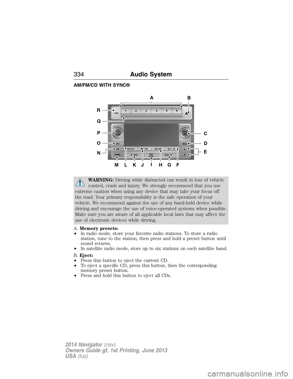 LINCOLN NAVIGATOR 2014 Owners Manual AM/FM/CD WITH SYNC®
WARNING:Driving while distracted can result in loss of vehicle
control, crash and injury. We strongly recommend that you use
extreme caution when using any device that may take yo LINCOLN NAVIGATOR 2014 Owners Manual AM/FM/CD WITH SYNC®
WARNING:Driving while distracted can result in loss of vehicle
control, crash and injury. We strongly recommend that you use
extreme caution when using any device that may take yo