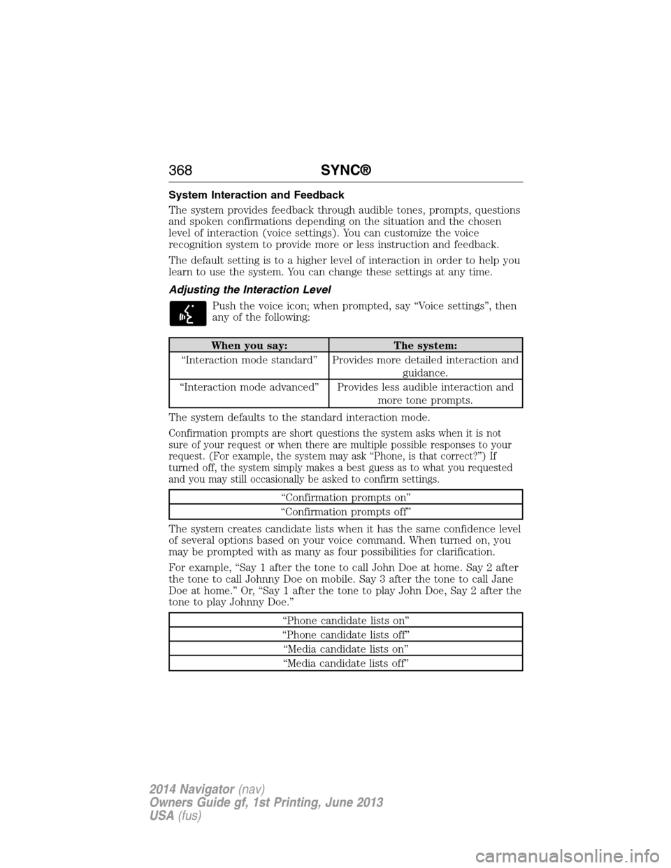 LINCOLN NAVIGATOR 2014 Owners Manual System Interaction and Feedback
The system provides feedback through audible tones, prompts, questions
and spoken confirmations depending on the situation and the chosen
level of interaction (voice se LINCOLN NAVIGATOR 2014 Owners Manual System Interaction and Feedback
The system provides feedback through audible tones, prompts, questions
and spoken confirmations depending on the situation and the chosen
level of interaction (voice se