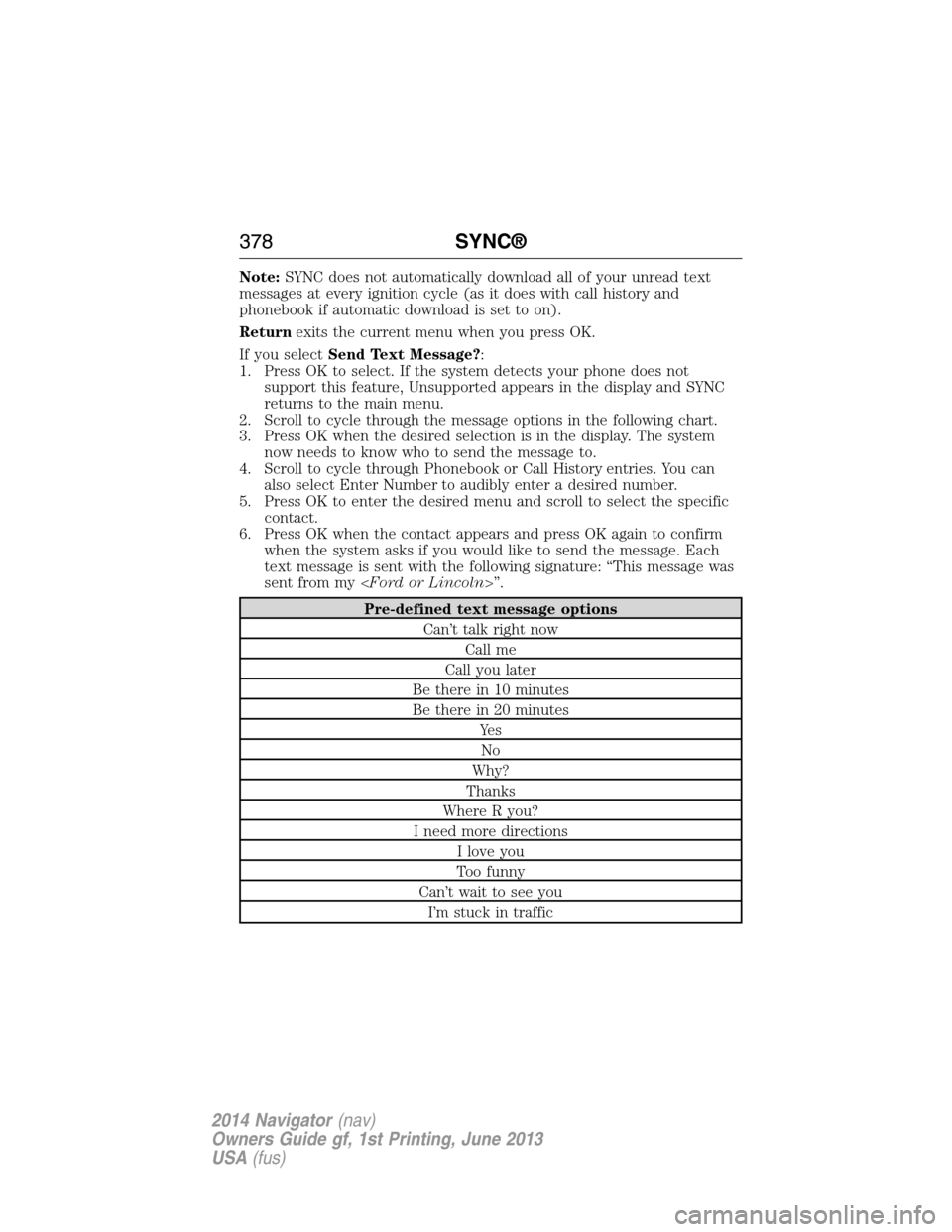 LINCOLN NAVIGATOR 2014 Owners Manual Note:SYNC does not automatically download all of your unread text
messages at every ignition cycle (as it does with call history and
phonebook if automatic download is set to on).
Returnexits the curr LINCOLN NAVIGATOR 2014 Owners Manual Note:SYNC does not automatically download all of your unread text
messages at every ignition cycle (as it does with call history and
phonebook if automatic download is set to on).
Returnexits the curr