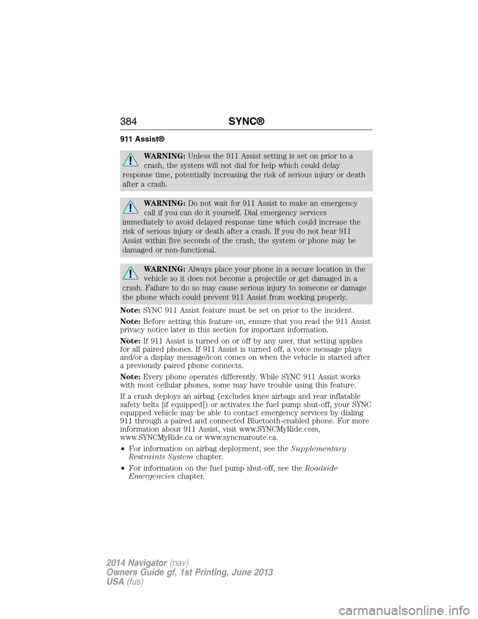 LINCOLN NAVIGATOR 2014 Owners Manual 911 Assist®
WARNING:Unless the 911 Assist setting is set on prior to a
crash, the system will not dial for help which could delay
response time, potentially increasing the risk of serious injury or d LINCOLN NAVIGATOR 2014 Owners Manual 911 Assist®
WARNING:Unless the 911 Assist setting is set on prior to a
crash, the system will not dial for help which could delay
response time, potentially increasing the risk of serious injury or d