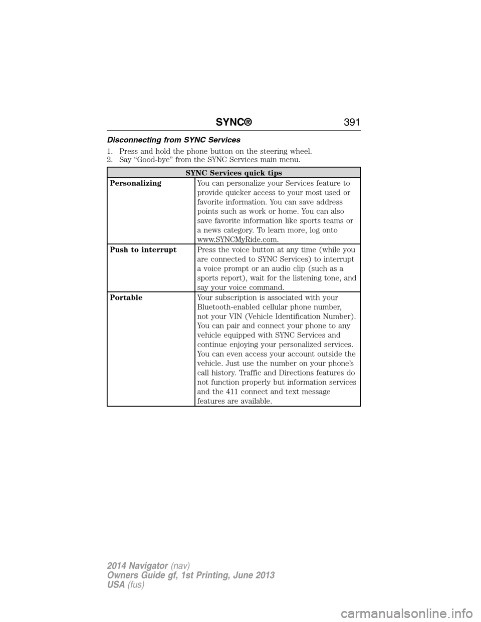 LINCOLN NAVIGATOR 2014  Owners Manual Disconnecting from SYNC Services
1. Press and hold the phone button on the steering wheel.
2. Say “Good-bye” from the SYNC Services main menu.
SYNC Services quick tips
PersonalizingYou can persona
