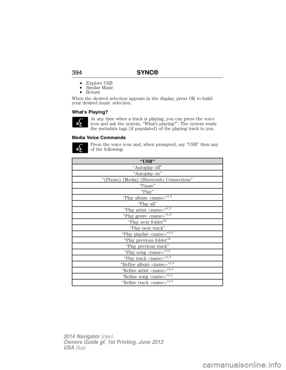 LINCOLN NAVIGATOR 2014  Owners Manual •Explore USB
•Similar Music
•Return
When the desired selection appears in the display, press OK to build
your desired music selection.
What’s Playing?
At any time when a track is playing, you 