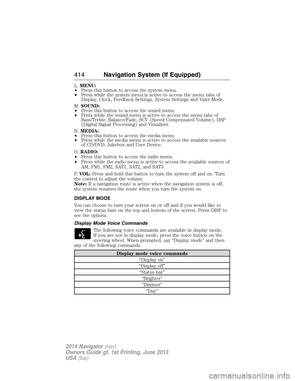 LINCOLN NAVIGATOR 2014  Owners Manual L.MENU:
•Press this button to access the system menu.
•Press while the system menu is active to access the menu tabs of
Display, Clock, Feedback Settings, System Settings and Valet Mode.
M.SOUND:
