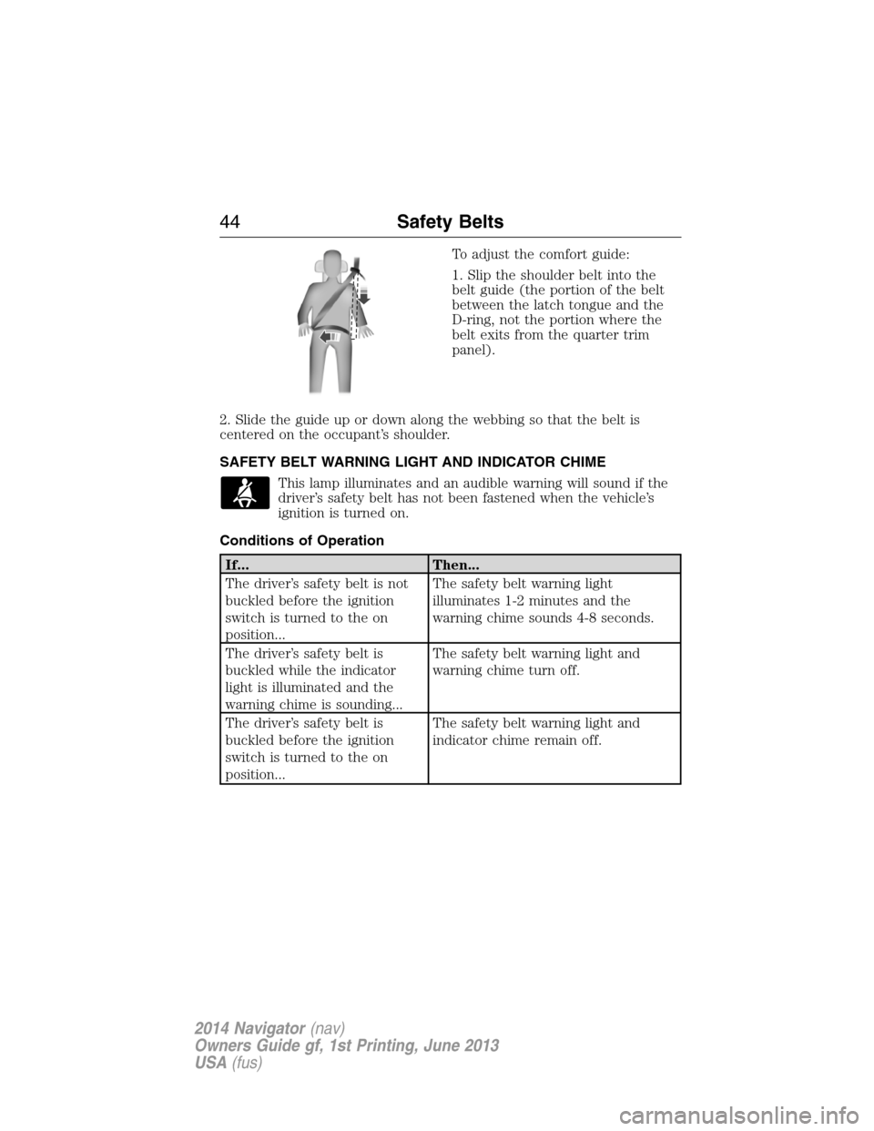 LINCOLN NAVIGATOR 2014  Owners Manual To adjust the comfort guide:
1. Slip the shoulder belt into the
belt guide (the portion of the belt
between the latch tongue and the
D-ring, not the portion where the
belt exits from the quarter trim
