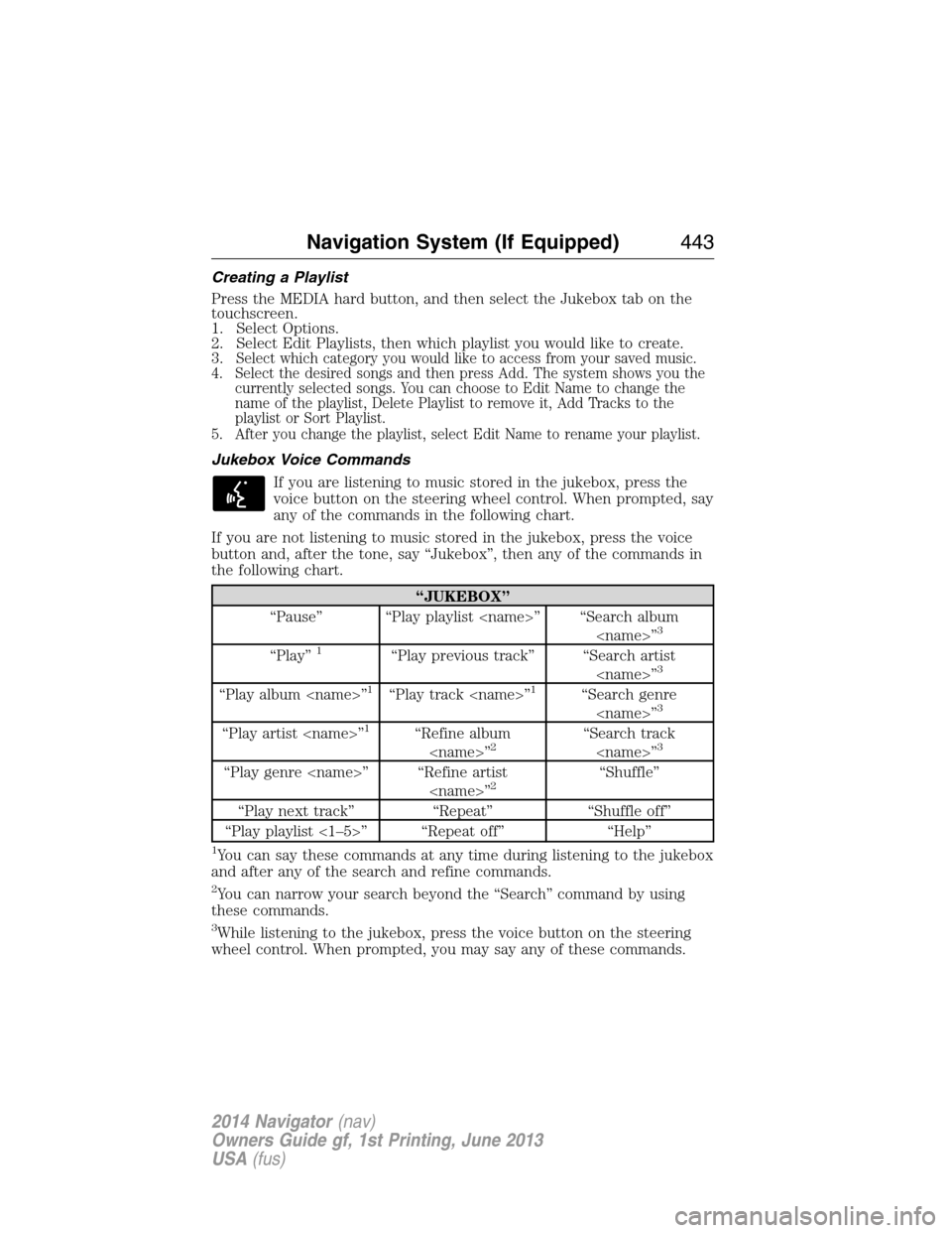 LINCOLN NAVIGATOR 2014 Service Manual Creating a Playlist
Press the MEDIA hard button, and then select the Jukebox tab on the
touchscreen.
1. Select Options.
2. Select Edit Playlists, then which playlist you would like to create.
3.
Selec LINCOLN NAVIGATOR 2014 Service Manual Creating a Playlist
Press the MEDIA hard button, and then select the Jukebox tab on the
touchscreen.
1. Select Options.
2. Select Edit Playlists, then which playlist you would like to create.
3.
Selec