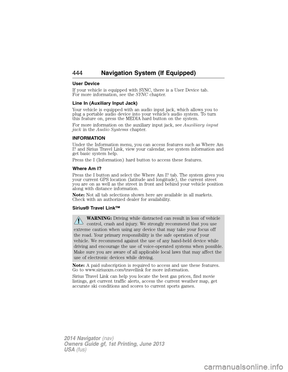 LINCOLN NAVIGATOR 2014 Service Manual User Device
If your vehicle is equipped with SYNC, there is a User Device tab.
For more information, see theSYNCchapter.
Line In (Auxiliary Input Jack)
Your vehicle is equipped with an audio input jac LINCOLN NAVIGATOR 2014 Service Manual User Device
If your vehicle is equipped with SYNC, there is a User Device tab.
For more information, see theSYNCchapter.
Line In (Auxiliary Input Jack)
Your vehicle is equipped with an audio input jac