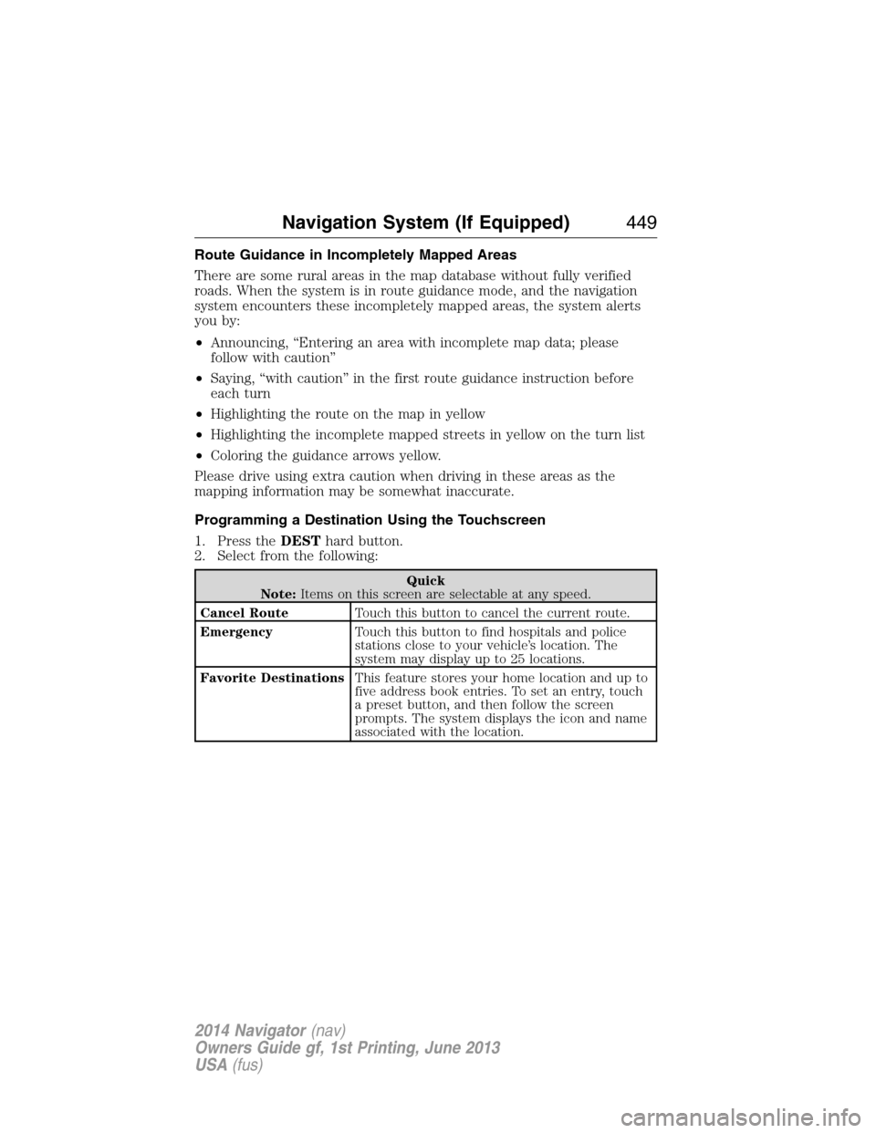 LINCOLN NAVIGATOR 2014 Service Manual Route Guidance in Incompletely Mapped Areas
There are some rural areas in the map database without fully verified
roads. When the system is in route guidance mode, and the navigation
system encounters LINCOLN NAVIGATOR 2014 Service Manual Route Guidance in Incompletely Mapped Areas
There are some rural areas in the map database without fully verified
roads. When the system is in route guidance mode, and the navigation
system encounters