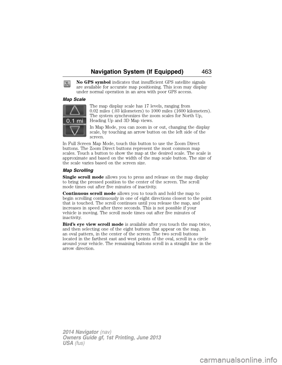 LINCOLN NAVIGATOR 2014 Owners Manual No GPS symbolindicates that insufficient GPS satellite signals
are available for accurate map positioning. This icon may display
under normal operation in an area with poor GPS access.
Map Scale
The m LINCOLN NAVIGATOR 2014 Owners Manual No GPS symbolindicates that insufficient GPS satellite signals
are available for accurate map positioning. This icon may display
under normal operation in an area with poor GPS access.
Map Scale
The m