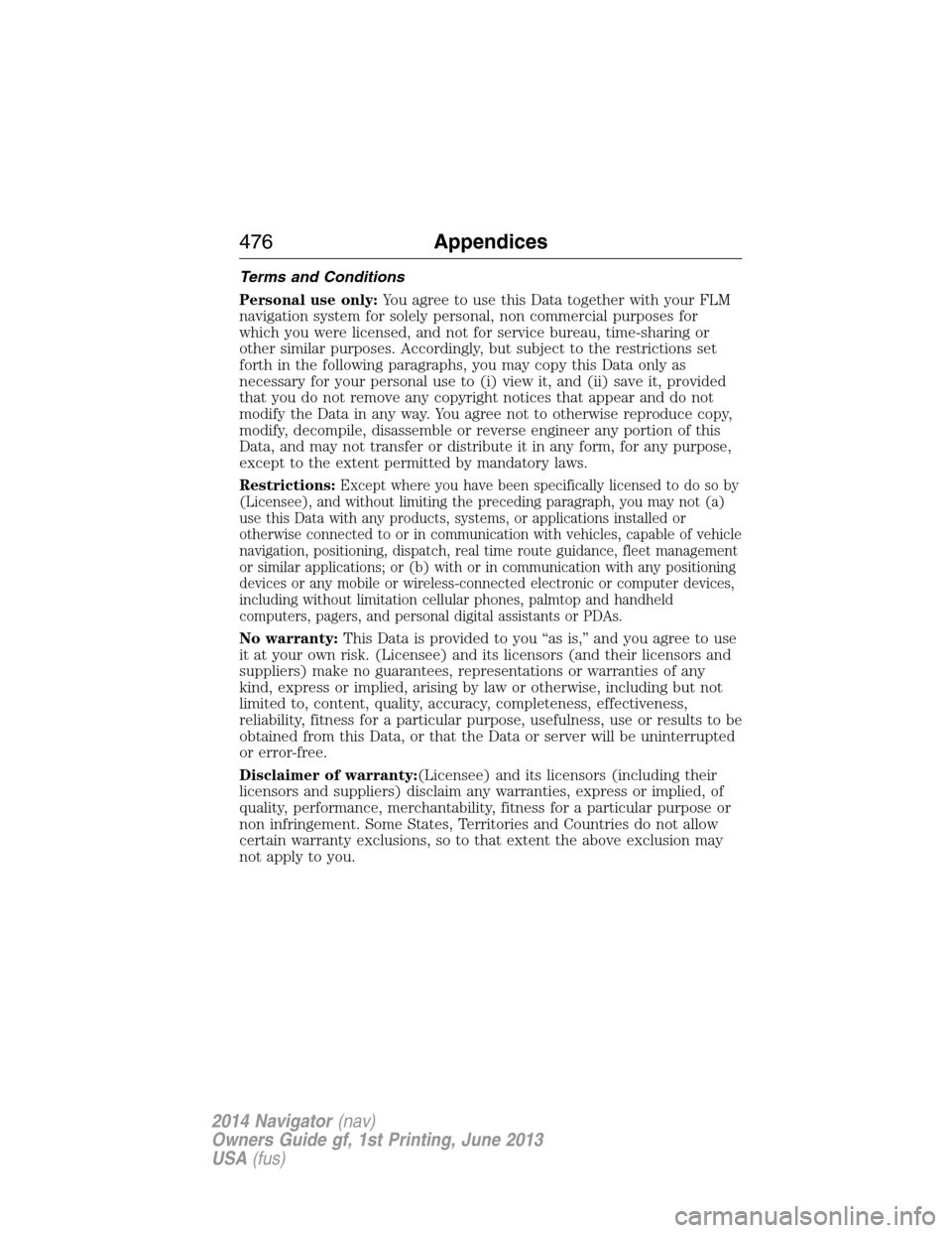 LINCOLN NAVIGATOR 2014 Repair Manual Terms and Conditions
Personal use only:You agree to use this Data together with your FLM
navigation system for solely personal, non commercial purposes for
which you were licensed, and not for service LINCOLN NAVIGATOR 2014 Repair Manual Terms and Conditions
Personal use only:You agree to use this Data together with your FLM
navigation system for solely personal, non commercial purposes for
which you were licensed, and not for service