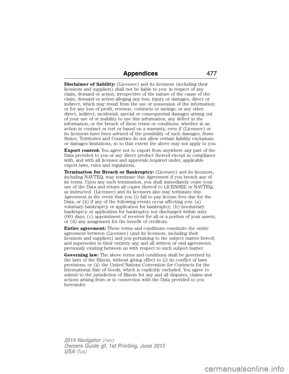LINCOLN NAVIGATOR 2014 Owners Manual Disclaimer of liability:(Licensee) and its licensors (including their
licensors and suppliers) shall not be liable to you: in respect of any
claim, demand or action, irrespective of the nature of the LINCOLN NAVIGATOR 2014 Owners Manual Disclaimer of liability:(Licensee) and its licensors (including their
licensors and suppliers) shall not be liable to you: in respect of any
claim, demand or action, irrespective of the nature of the