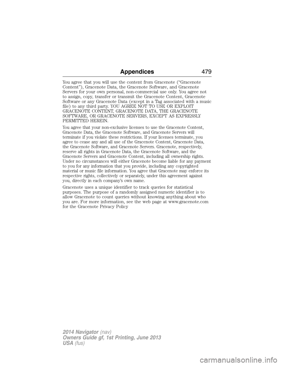 LINCOLN NAVIGATOR 2014 Owners Manual You agree that you will use the content from Gracenote (“Gracenote
Content”), Gracenote Data, the Gracenote Software, and Gracenote
Servers for your own personal, non-commercial use only. You agre LINCOLN NAVIGATOR 2014 Owners Manual You agree that you will use the content from Gracenote (“Gracenote
Content”), Gracenote Data, the Gracenote Software, and Gracenote
Servers for your own personal, non-commercial use only. You agre