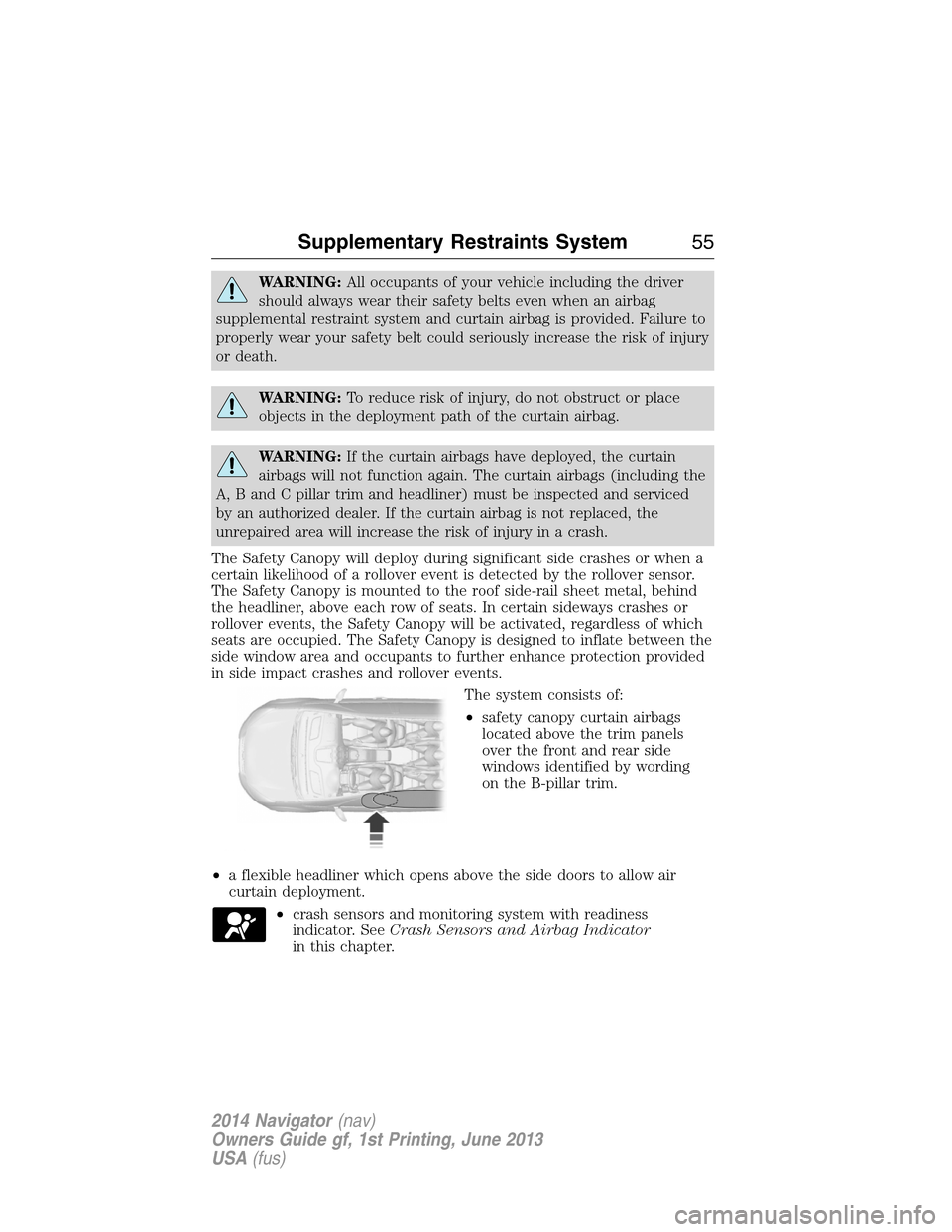 LINCOLN NAVIGATOR 2014  Owners Manual WARNING:All occupants of your vehicle including the driver
should always wear their safety belts even when an airbag
supplemental restraint system and curtain airbag is provided. Failure to
properly w