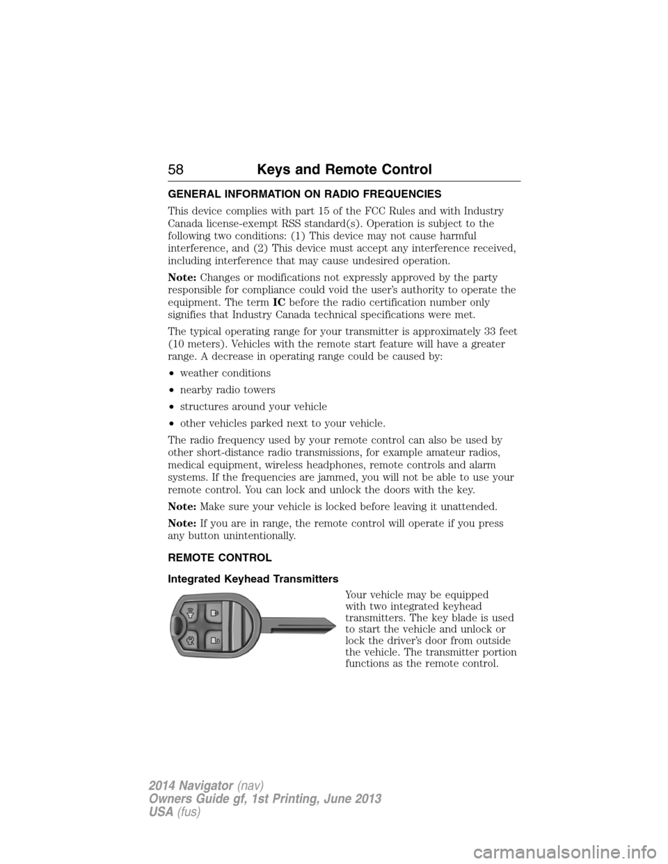 LINCOLN NAVIGATOR 2014 Owners Manual GENERAL INFORMATION ON RADIO FREQUENCIES
This device complies with part 15 of the FCC Rules and with Industry
Canada license-exempt RSS standard(s). Operation is subject to the
following two condition LINCOLN NAVIGATOR 2014 Owners Manual GENERAL INFORMATION ON RADIO FREQUENCIES
This device complies with part 15 of the FCC Rules and with Industry
Canada license-exempt RSS standard(s). Operation is subject to the
following two condition