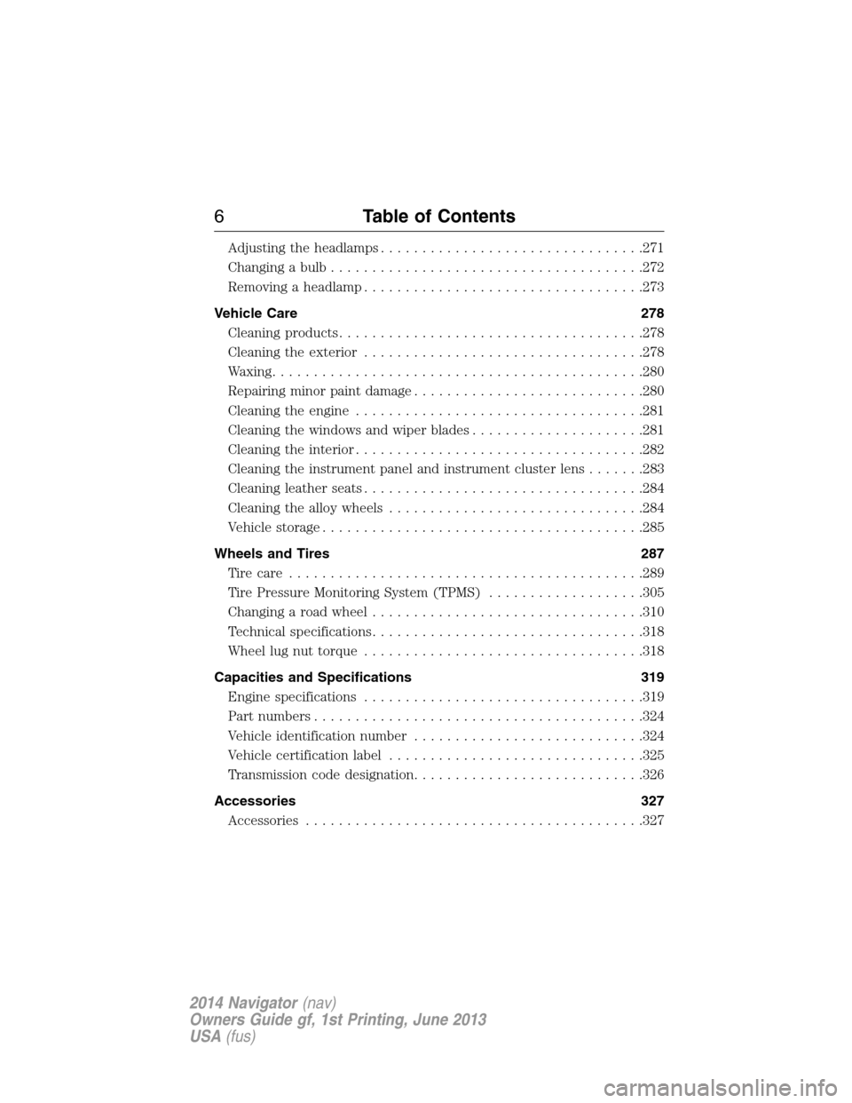 LINCOLN NAVIGATOR 2014  Owners Manual Adjusting the headlamps................................271
Changing a bulb......................................272
Removing a headlamp..................................273
Vehicle Care 278
Cleaning p