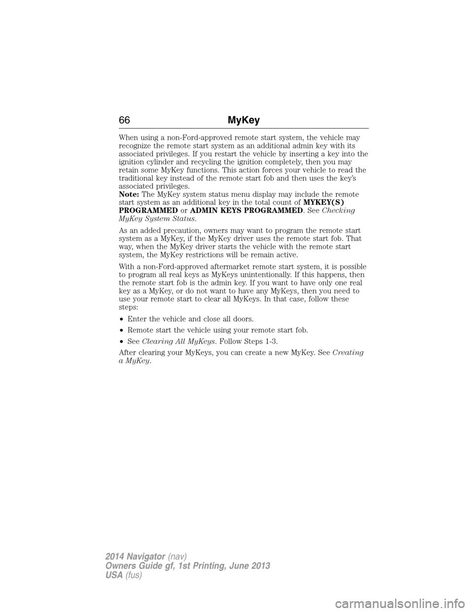 LINCOLN NAVIGATOR 2014 Owners Manual When using a non-Ford-approved remote start system, the vehicle may
recognize the remote start system as an additional admin key with its
associated privileges. If you restart the vehicle by inserting LINCOLN NAVIGATOR 2014 Owners Manual When using a non-Ford-approved remote start system, the vehicle may
recognize the remote start system as an additional admin key with its
associated privileges. If you restart the vehicle by inserting
