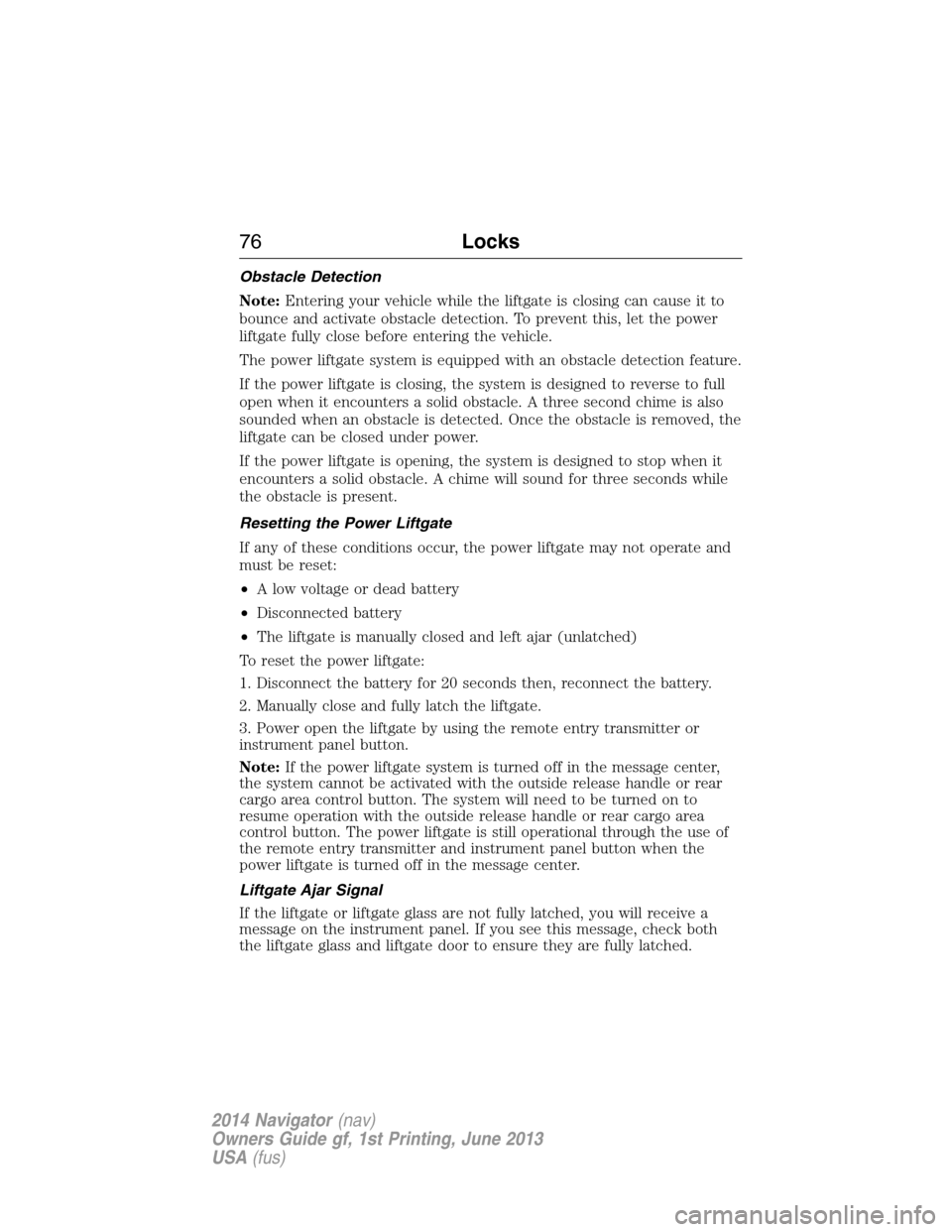 LINCOLN NAVIGATOR 2014  Owners Manual Obstacle Detection
Note:Entering your vehicle while the liftgate is closing can cause it to
bounce and activate obstacle detection. To prevent this, let the power
liftgate fully close before entering 