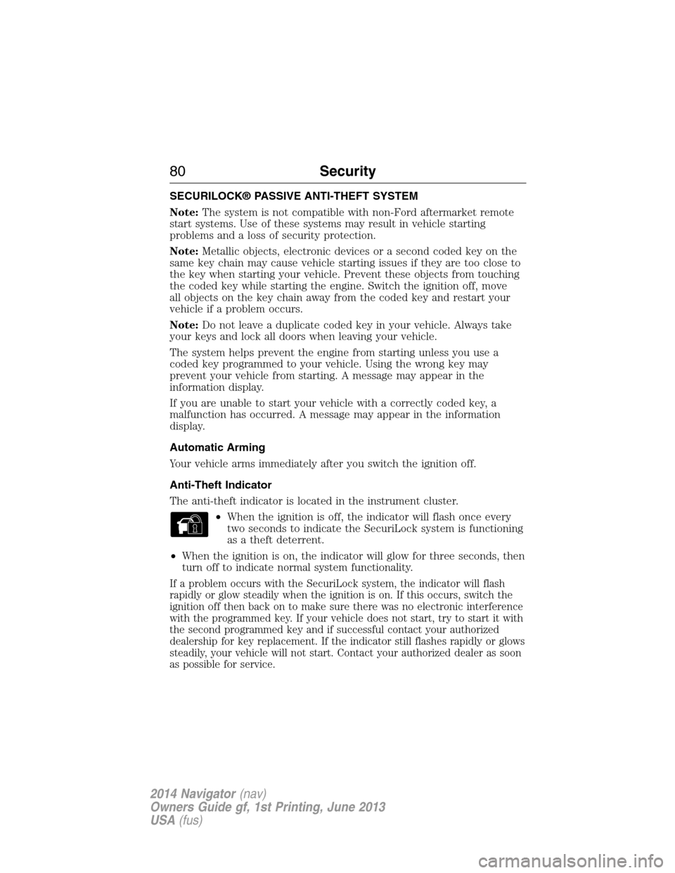 LINCOLN NAVIGATOR 2014 Owners Manual SECURILOCK® PASSIVE ANTI-THEFT SYSTEM
Note:The system is not compatible with non-Ford aftermarket remote
start systems. Use of these systems may result in vehicle starting
problems and a loss of secu LINCOLN NAVIGATOR 2014 Owners Manual SECURILOCK® PASSIVE ANTI-THEFT SYSTEM
Note:The system is not compatible with non-Ford aftermarket remote
start systems. Use of these systems may result in vehicle starting
problems and a loss of secu