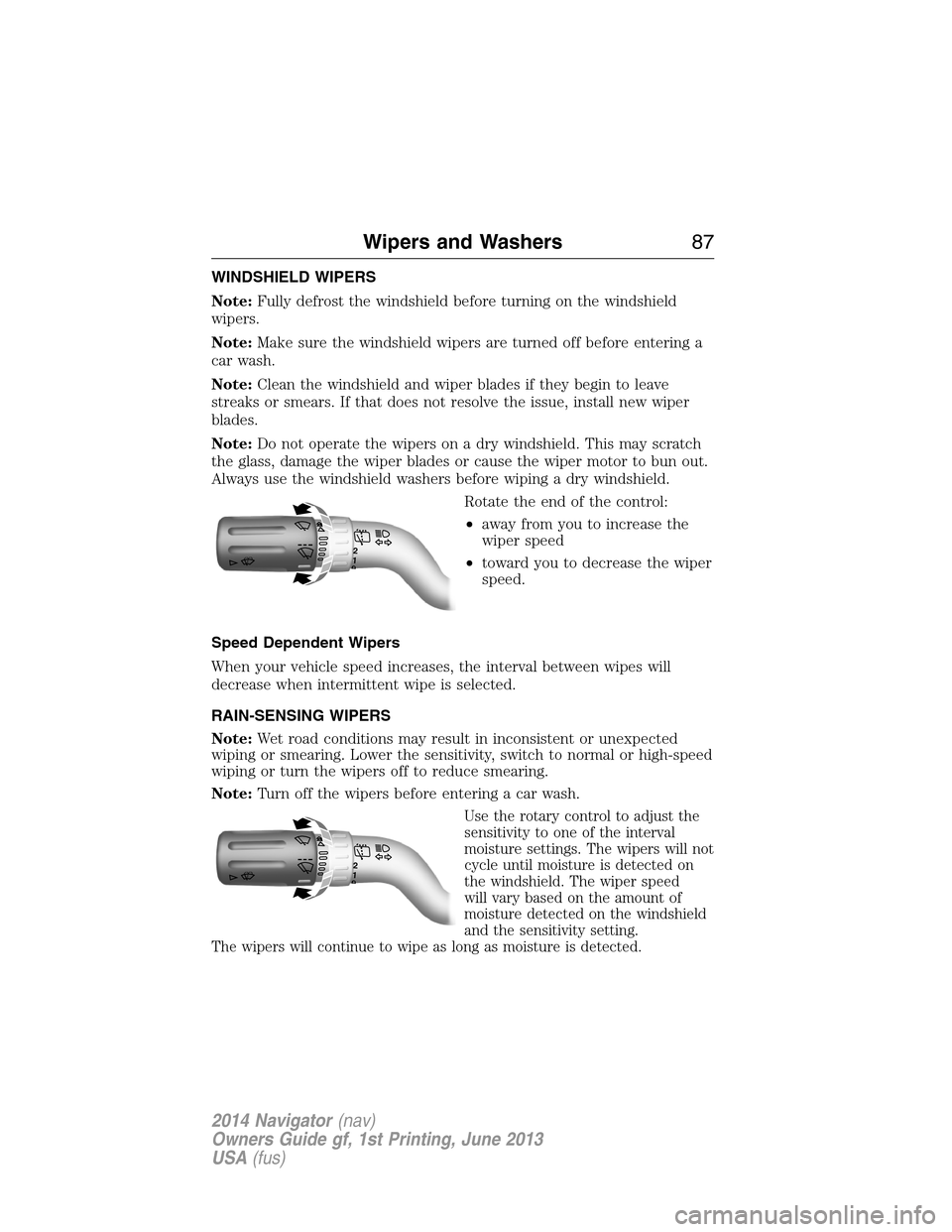 LINCOLN NAVIGATOR 2014 Manual Online WINDSHIELD WIPERS
Note:Fully defrost the windshield before turning on the windshield
wipers.
Note:Make sure the windshield wipers are turned off before entering a
car wash.
Note:Clean the windshield a LINCOLN NAVIGATOR 2014 Manual Online WINDSHIELD WIPERS
Note:Fully defrost the windshield before turning on the windshield
wipers.
Note:Make sure the windshield wipers are turned off before entering a
car wash.
Note:Clean the windshield a