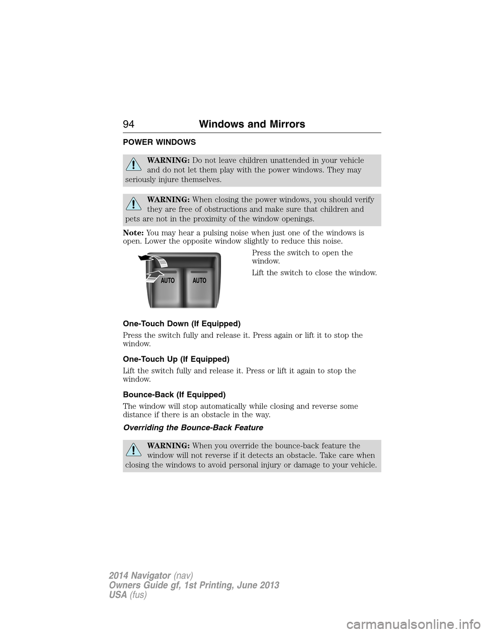 LINCOLN NAVIGATOR 2014 Owners Manual POWER WINDOWS
WARNING:Do not leave children unattended in your vehicle
and do not let them play with the power windows. They may
seriously injure themselves.
WARNING:When closing the power windows, yo LINCOLN NAVIGATOR 2014 Owners Manual POWER WINDOWS
WARNING:Do not leave children unattended in your vehicle
and do not let them play with the power windows. They may
seriously injure themselves.
WARNING:When closing the power windows, yo