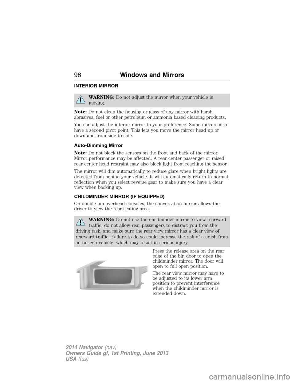 LINCOLN NAVIGATOR 2014 Owners Manual INTERIOR MIRROR
WARNING:Do not adjust the mirror when your vehicle is
moving.
Note:Do not clean the housing or glass of any mirror with harsh
abrasives, fuel or other petroleum or ammonia based cleani LINCOLN NAVIGATOR 2014 Owners Manual INTERIOR MIRROR
WARNING:Do not adjust the mirror when your vehicle is
moving.
Note:Do not clean the housing or glass of any mirror with harsh
abrasives, fuel or other petroleum or ammonia based cleani