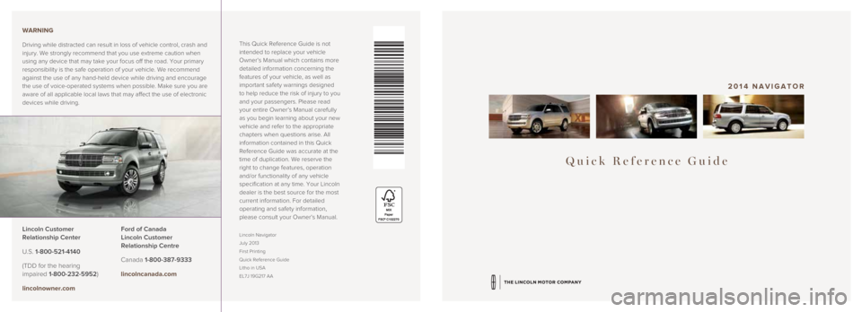 LINCOLN NAVIGATOR 2014 Quick Reference Guide Quick Reference Guide
2014 NAVIGATOR
This Quick Reference Guide is not
intended to replace your vehicle
Owner’s Manual which contains more
detailed information concerning the
features of your ve LINCOLN NAVIGATOR 2014 Quick Reference Guide Quick Reference Guide
2014 NAVIGATOR
This Quick Reference Guide is not
intended to replace your vehicle
Owner’s Manual which contains more
detailed information concerning the
features of your ve