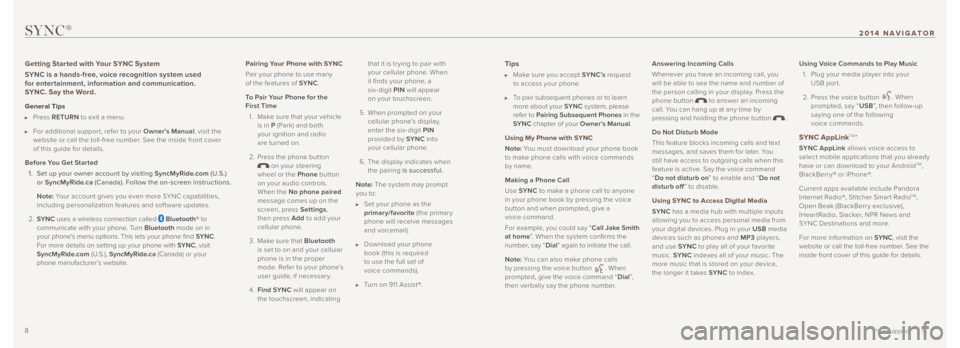 LINCOLN NAVIGATOR 2014 Quick Reference Guide Tips
Make sure you accept SYNC’s request
to access your phone.
To pair subsequent phones or to learn
more about your SYNC system, please
refer to Pairing Subsequent Phones in the
SYNC LINCOLN NAVIGATOR 2014 Quick Reference Guide Tips
Make sure you accept SYNC’s request
to access your phone.
To pair subsequent phones or to learn
more about your SYNC system, please
refer to Pairing Subsequent Phones in the
SYNC