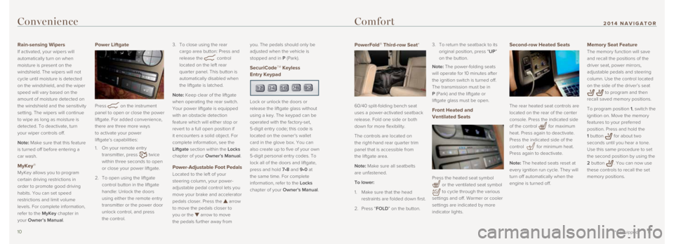 LINCOLN NAVIGATOR 2014 Quick Reference Guide Second-row Heated Seats
The rear heated seat controls are
located on the rear of the center
console. Press the indicated side
of the control
for maximum
heat. Press again to deactivate.
Press LINCOLN NAVIGATOR 2014 Quick Reference Guide Second-row Heated Seats
The rear heated seat controls are
located on the rear of the center
console. Press the indicated side
of the control
for maximum
heat. Press again to deactivate.
Press
