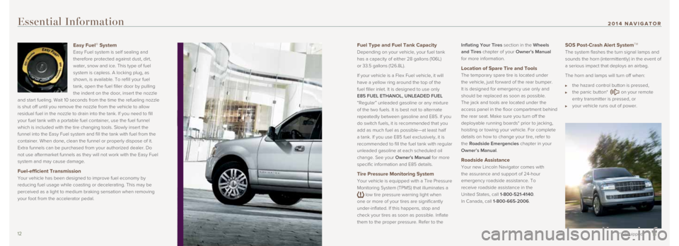LINCOLN NAVIGATOR 2014 Quick Reference Guide Fuel Type and Fuel Tank Capacity
Depending on your vehicle, your fuel tank
has a capacity of either 28 gallons (106L)
or 33.5 gallons (126.8L).
If your vehicle is a Flex Fuel vehicle, it will
LINCOLN NAVIGATOR 2014 Quick Reference Guide Fuel Type and Fuel Tank Capacity
Depending on your vehicle, your fuel tank
has a capacity of either 28 gallons (106L)
or 33.5 gallons (126.8L).
If your vehicle is a Flex Fuel vehicle, it will