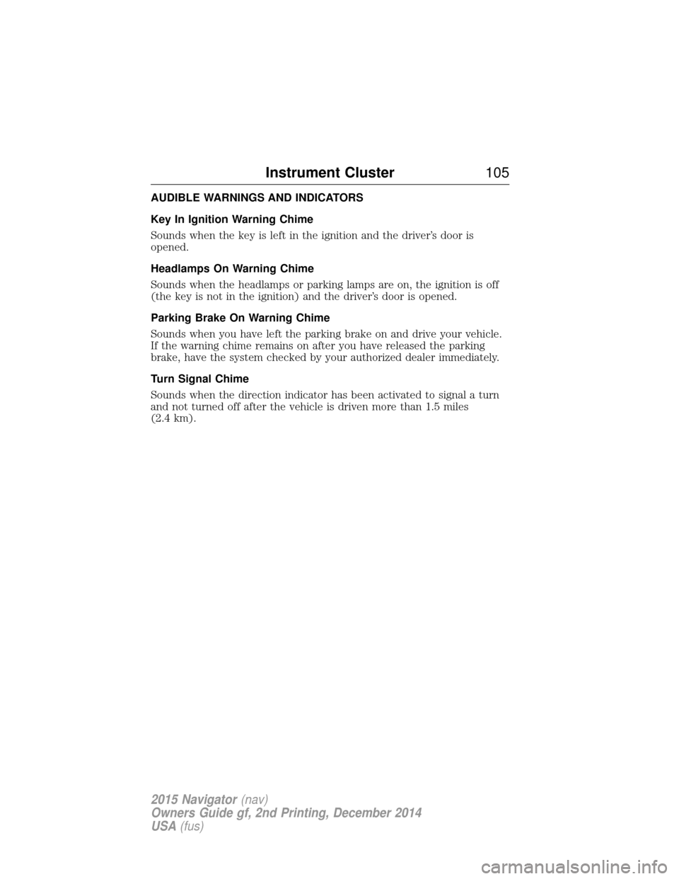 LINCOLN NAVIGATOR 2015  Owners Manual AUDIBLE WARNINGS AND INDICATORS
Key In Ignition Warning Chime
Sounds when the key is left in the ignition and the driver’s door is
opened.
Headlamps On Warning Chime
Sounds when the headlamps or par