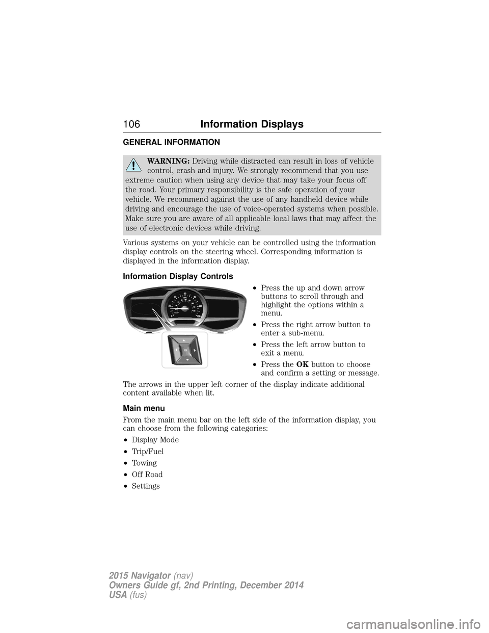 LINCOLN NAVIGATOR 2015  Owners Manual GENERAL INFORMATION
WARNING:Driving while distracted can result in loss of vehicle
control, crash and injury. We strongly recommend that you use
extreme caution when using any device that may take you