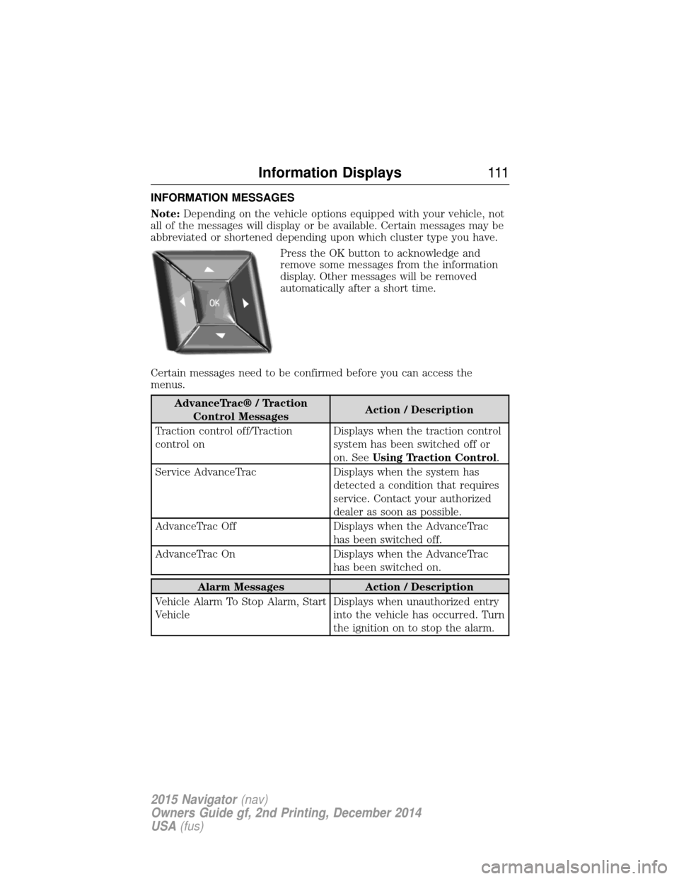 LINCOLN NAVIGATOR 2015 Owners Manual INFORMATION MESSAGES
Note:Depending on the vehicle options equipped with your vehicle, not
all of the messages will display or be available. Certain messages may be
abbreviated or shortened depending LINCOLN NAVIGATOR 2015 Owners Manual INFORMATION MESSAGES
Note:Depending on the vehicle options equipped with your vehicle, not
all of the messages will display or be available. Certain messages may be
abbreviated or shortened depending