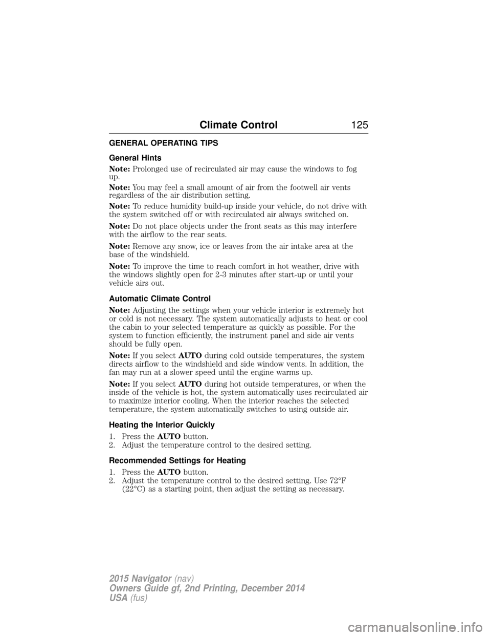 LINCOLN NAVIGATOR 2015 Owners Manual GENERAL OPERATING TIPS
General Hints
Note:Prolonged use of recirculated air may cause the windows to fog
up.
Note: You may feel a small amount of air from the footwell air vents
regardless of the air LINCOLN NAVIGATOR 2015 Owners Manual GENERAL OPERATING TIPS
General Hints
Note:Prolonged use of recirculated air may cause the windows to fog
up.
Note: You may feel a small amount of air from the footwell air vents
regardless of the air