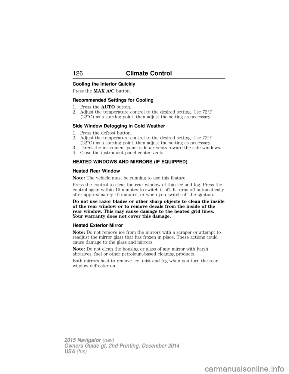 LINCOLN NAVIGATOR 2015 Owners Manual Cooling the Interior Quickly
Press theMAX A/C button.
Recommended Settings for Cooling
1. Press the AUTObutton.
2. Adjust the temperature control to the desired setting. Use 72°F (22°C) as a startin LINCOLN NAVIGATOR 2015 Owners Manual Cooling the Interior Quickly
Press theMAX A/C button.
Recommended Settings for Cooling
1. Press the AUTObutton.
2. Adjust the temperature control to the desired setting. Use 72°F (22°C) as a startin