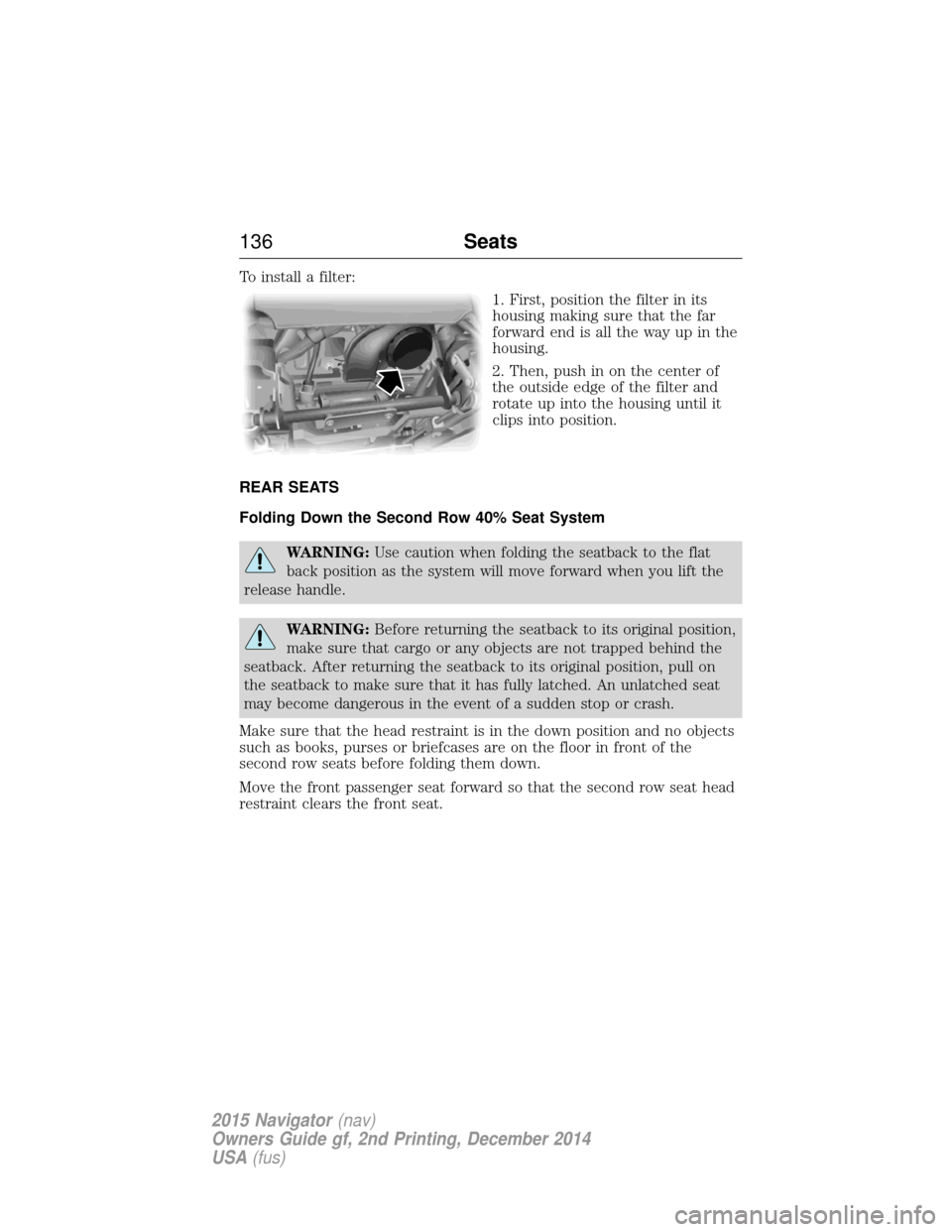 LINCOLN NAVIGATOR 2015 Owners Manual To install a filter:1. First, position the filter in its
housing making sure that the far
forward end is all the way up in the
housing.
2. Then, push in on the center of
the outside edge of the filter LINCOLN NAVIGATOR 2015 Owners Manual To install a filter:1. First, position the filter in its
housing making sure that the far
forward end is all the way up in the
housing.
2. Then, push in on the center of
the outside edge of the filter
