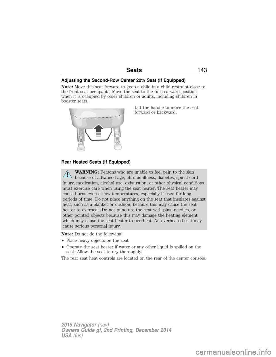 LINCOLN NAVIGATOR 2015 Owners Manual Adjusting the Second-Row Center 20% Seat (If Equipped)
Note:Move this seat forward to keep a child in a child restraint close to
the front seat occupants. Move the seat to the full rearward position
w LINCOLN NAVIGATOR 2015 Owners Manual Adjusting the Second-Row Center 20% Seat (If Equipped)
Note:Move this seat forward to keep a child in a child restraint close to
the front seat occupants. Move the seat to the full rearward position
w